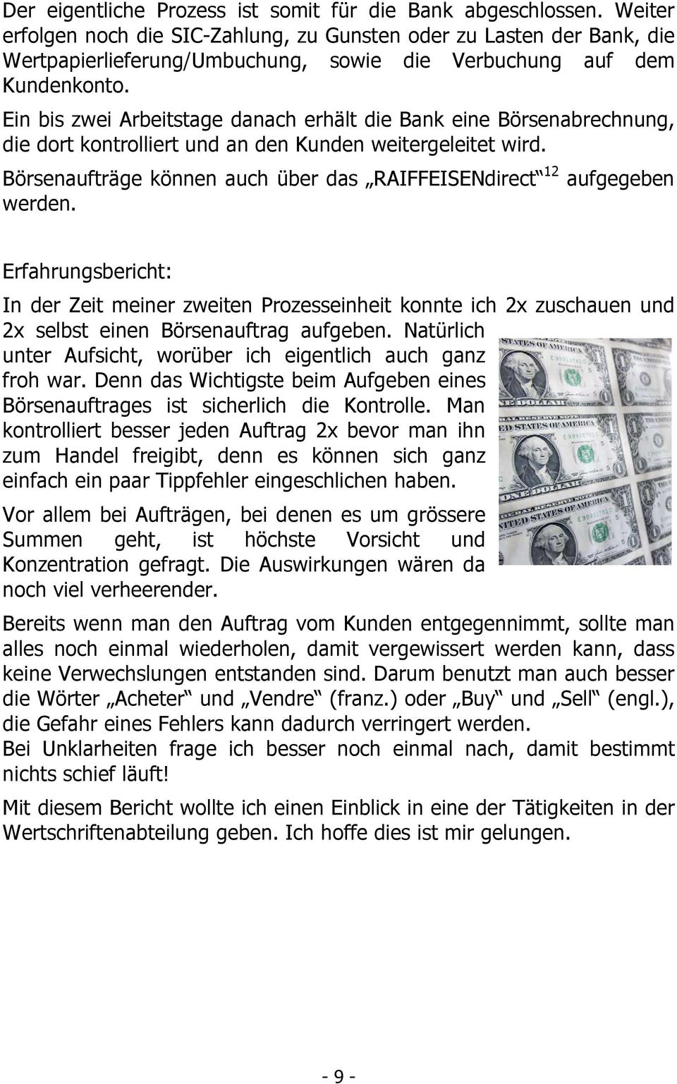 Ein bis zwei Arbeitstage danach erhält die Bank eine Börsenabrechnung, die dort kontrolliert und an den Kunden weitergeleitet wird.