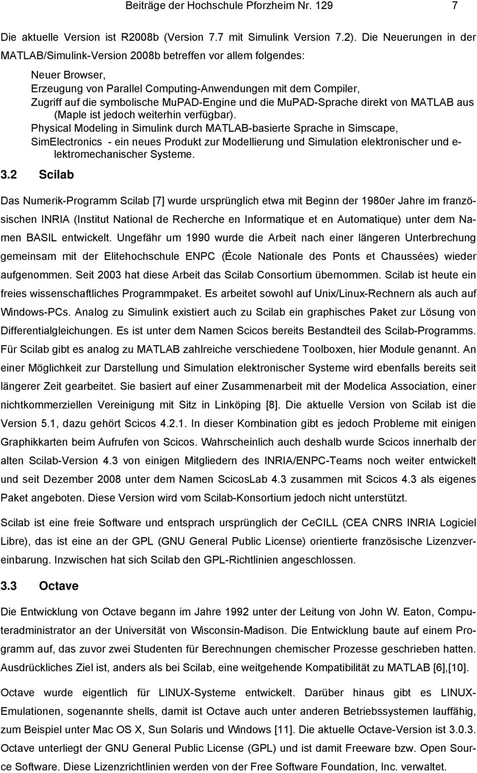 MuPAD-Engine und die MuPAD-Sprache direkt von MATLAB aus (Maple ist jedoch weiterhin verfügbar).