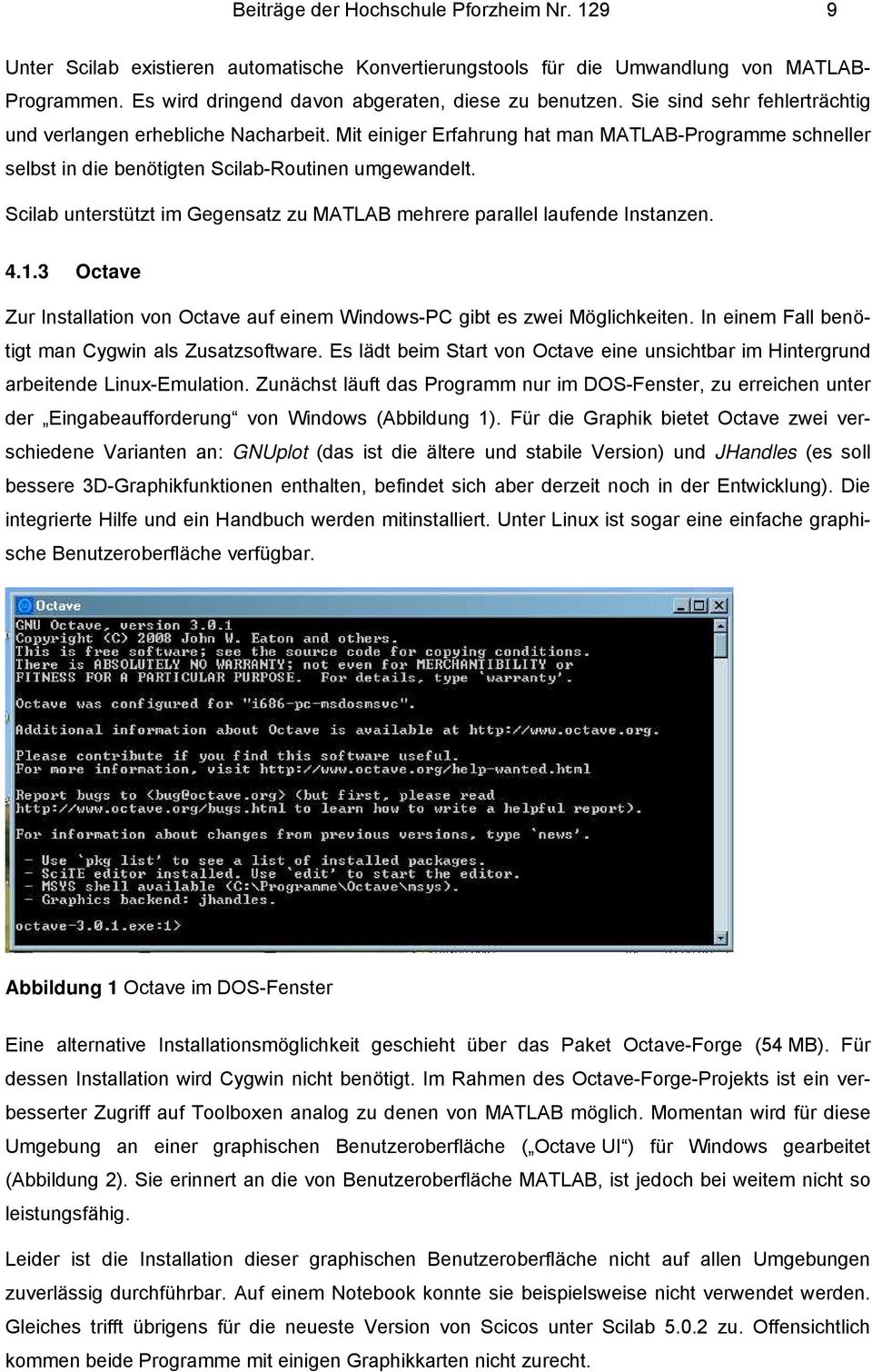 Scilab unterstützt im Gegensatz zu MATLAB mehrere parallel laufende Instanzen. 4.1.3 Octave Zur Installation von Octave auf einem Windows-PC gibt es zwei Möglichkeiten.