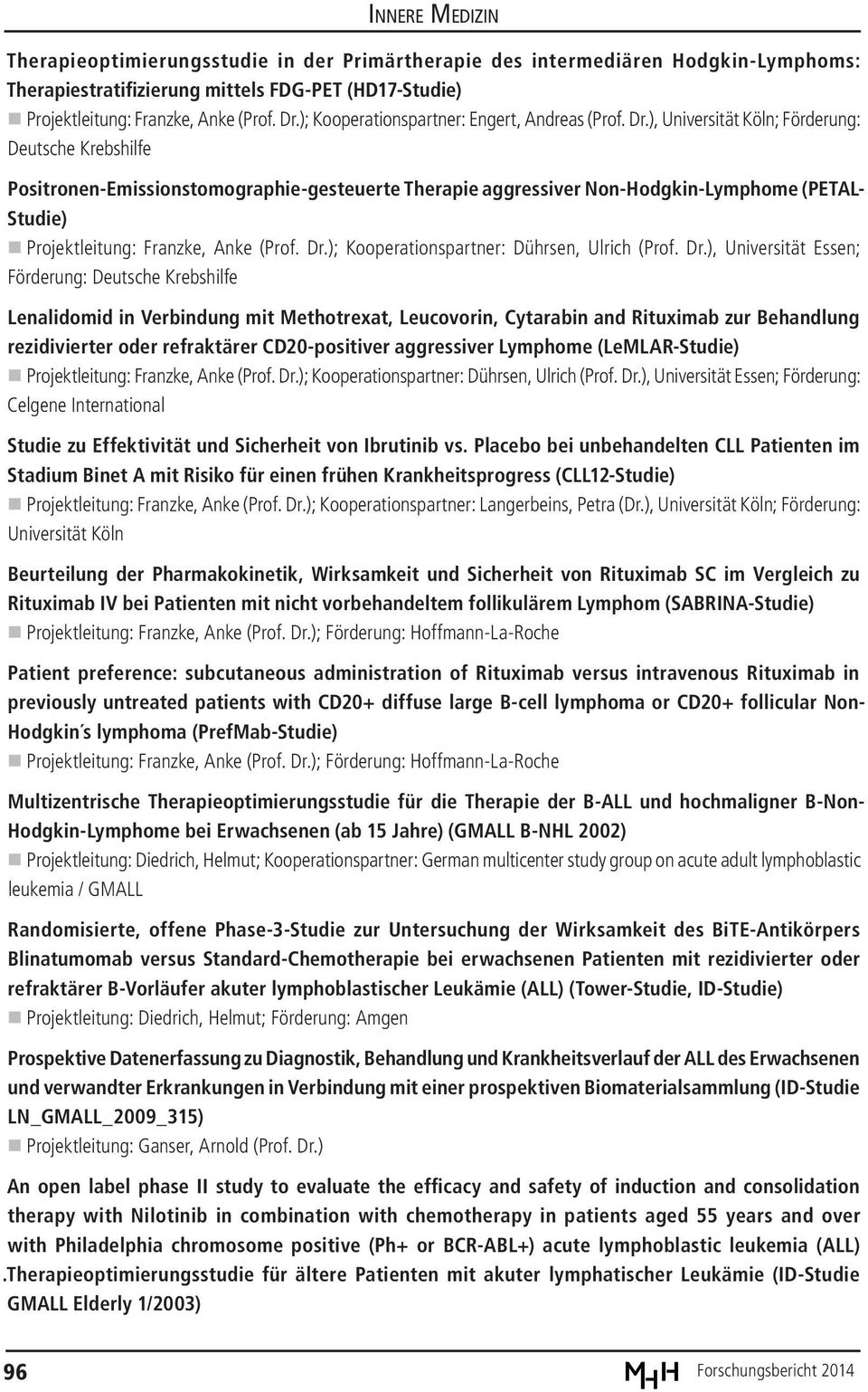 ), Universität Köln; Förderung: Deutsche Krebshilfe Positronen-Emissionstomographie-gesteuerte Therapie aggressiver Non-Hodgkin-Lymphome (PETAL- Studie) Projektleitung: Franzke, Anke (Prof. Dr.