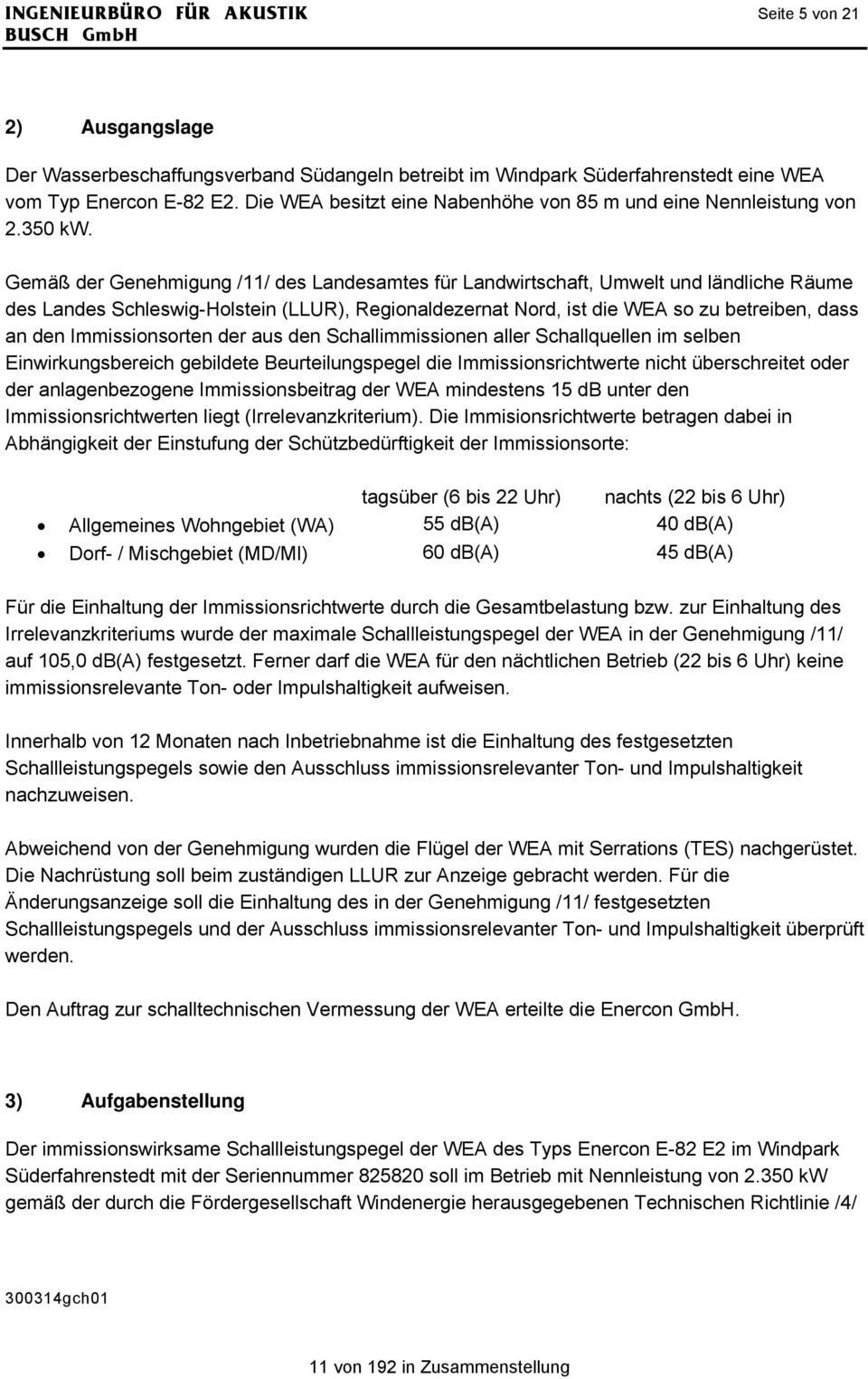Gemäß der Genehmigung /11/ des Landesamtes für Landwirtschaft, Umwelt und ländliche Räume des Landes Schleswig-Holstein (LLUR), Regionaldezernat Nord, ist die WEA so zu betreiben, dass an den