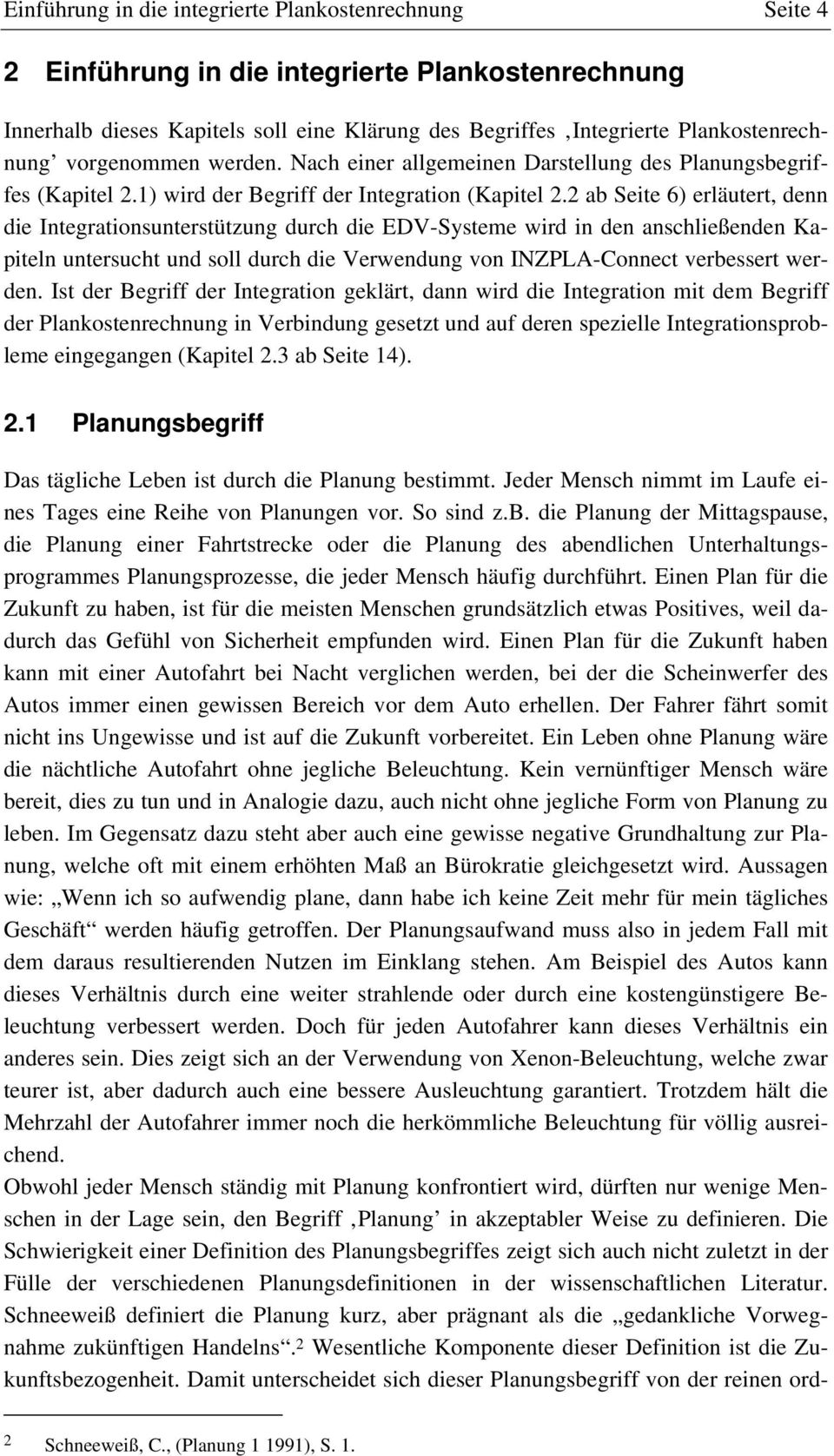 2 ab Seite 6) erläutert, denn die Integrationsunterstützung durch die EDV-Systeme wird in den anschließenden Kapiteln untersucht und soll durch die Verwendung von INZPLA-Connect verbessert werden.