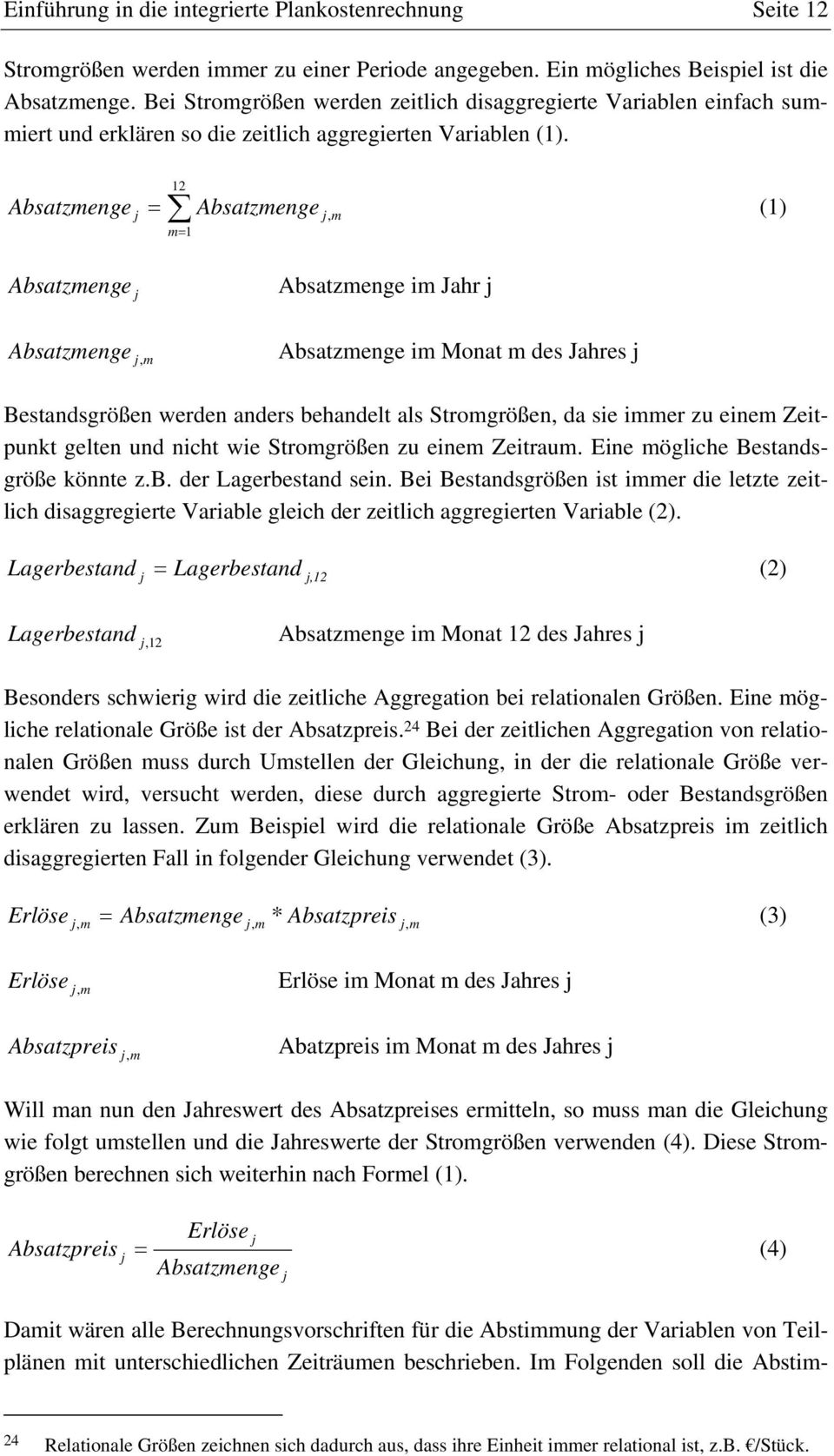 12 Absatzmeng e = Absatzmeng (1) j e j, m m= 1 Absatzmeng e j Absatzmenge im Jahr j Absatzmeng, Absatzmenge im Monat m des Jahres j e j m Bestandsgrößen werden anders behandelt als Stromgrößen, da