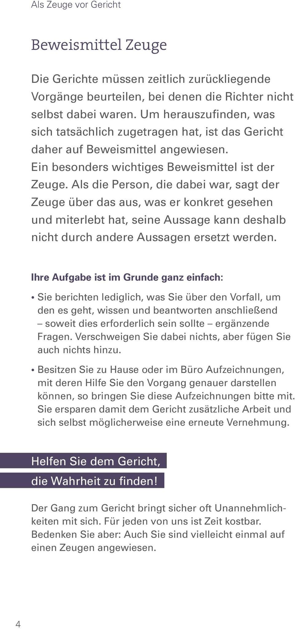 Als die Person, die dabei war, sagt der Zeuge über das aus, was er konkret gesehen und miterlebt hat, seine Aussage kann deshalb nicht durch andere Aussagen ersetzt werden.