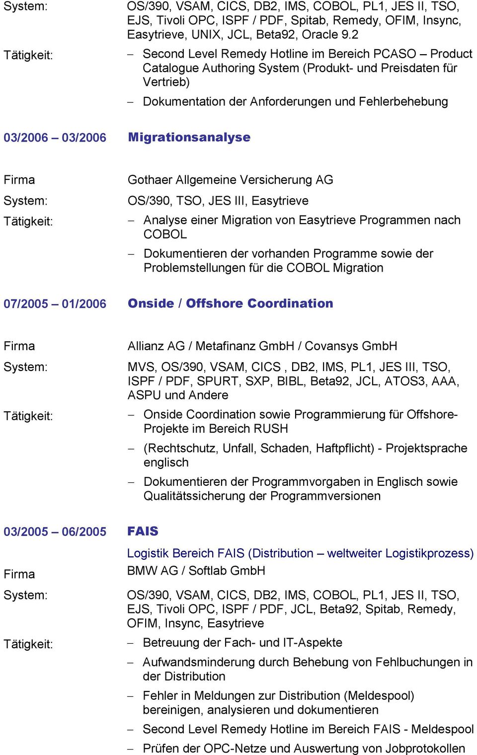 Allgemeine Versicherung AG OS/390, TSO, JES III, Easytrieve Analyse einer Migration von Easytrieve Programmen nach COBOL Dokumentieren der vorhanden Programme sowie der Problemstellungen für die