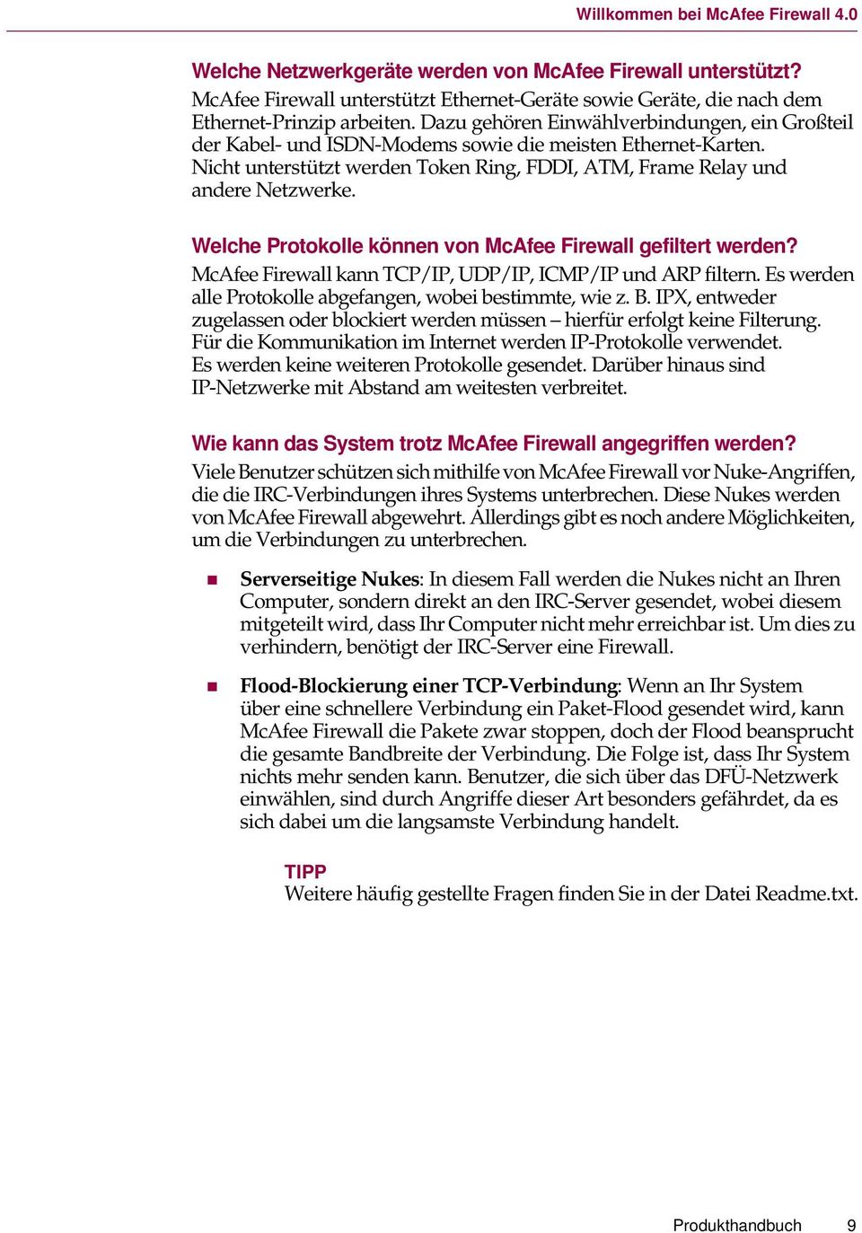 Welche Protokolle können von McAfee Firewall gefiltert werden? McAfee Firewall kann TCP/IP, UDP/IP, ICMP/IP und ARP filtern. Es werden alle Protokolle abgefangen, wobei bestimmte, wie z. B.