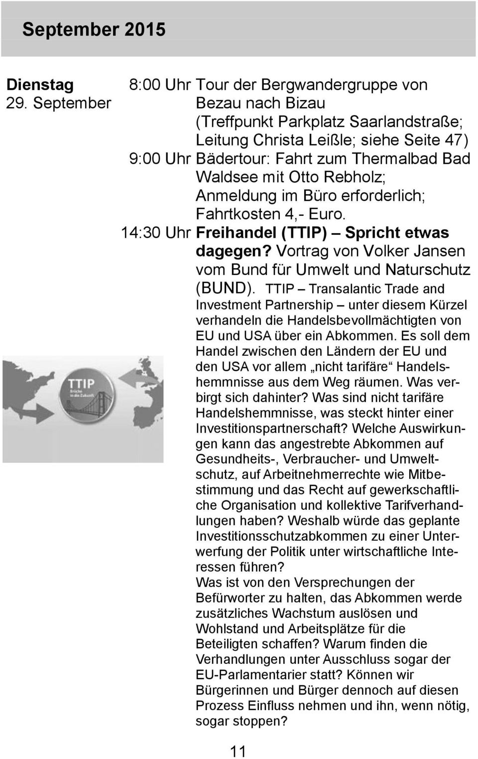 mit Otto Rebholz; Anmeldung im Büro erforderlich; Fahrtkosten 4,- Euro. 14:30 Uhr Freihandel (TTIP) Spricht etwas dagegen? Vortrag von Volker Jansen vom Bund für Umwelt und Naturschutz (BUND).