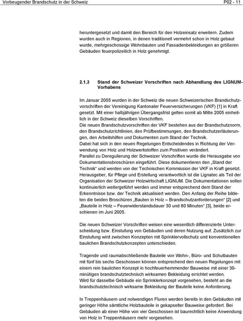 2.1.3 Stand der Schweizer Vorschriften nach Abhandlung des LIGNUM- Vorhabens Im Januar 2005 wurden in der Schweiz die neuen Schweizerischen Brandschutzvorschriften der Vereinigung Kantonaler