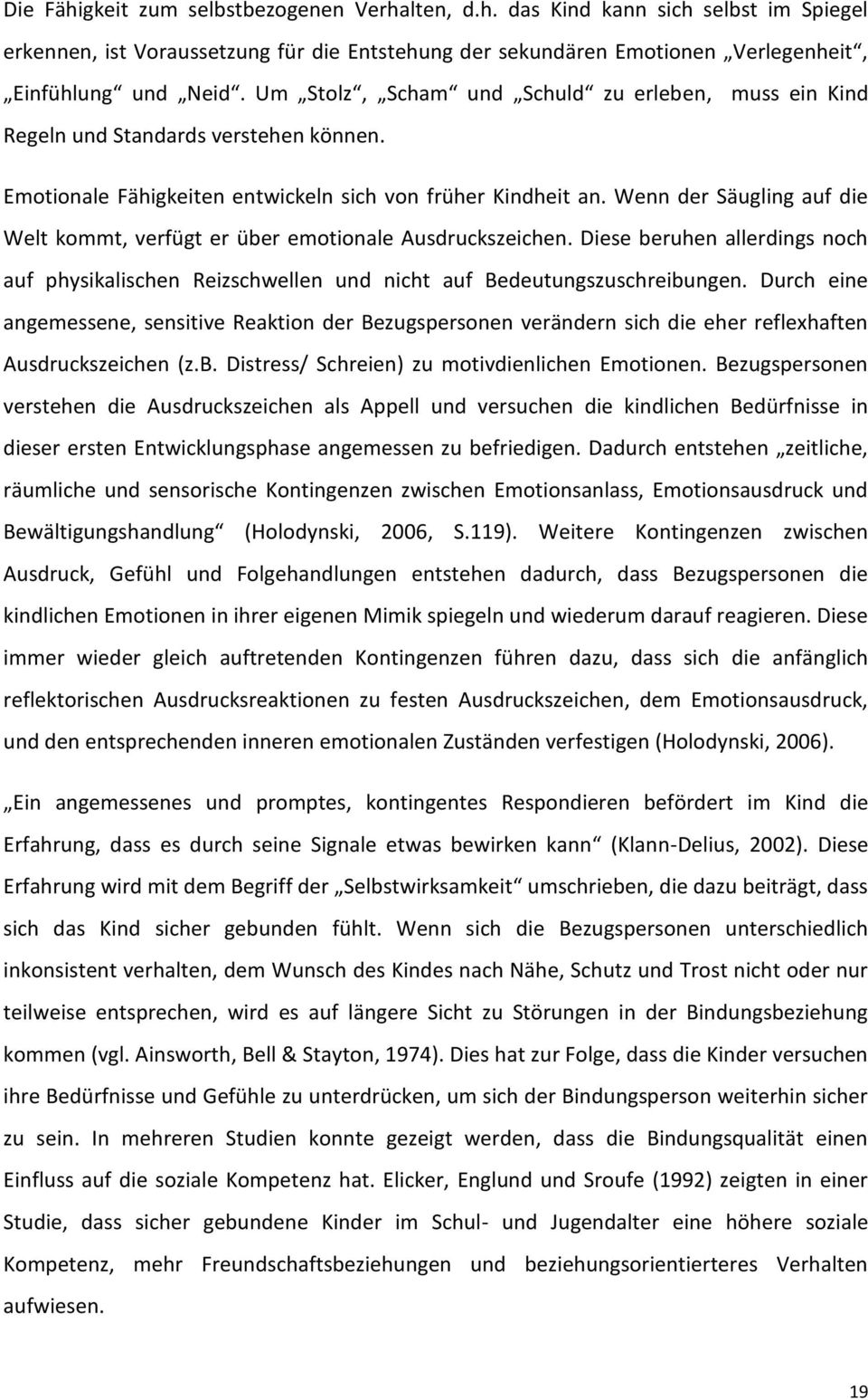 Wenn der Säugling auf die Welt kommt, verfügt er über emotionale Ausdruckszeichen. Diese beruhen allerdings noch auf physikalischen Reizschwellen und nicht auf Bedeutungszuschreibungen.