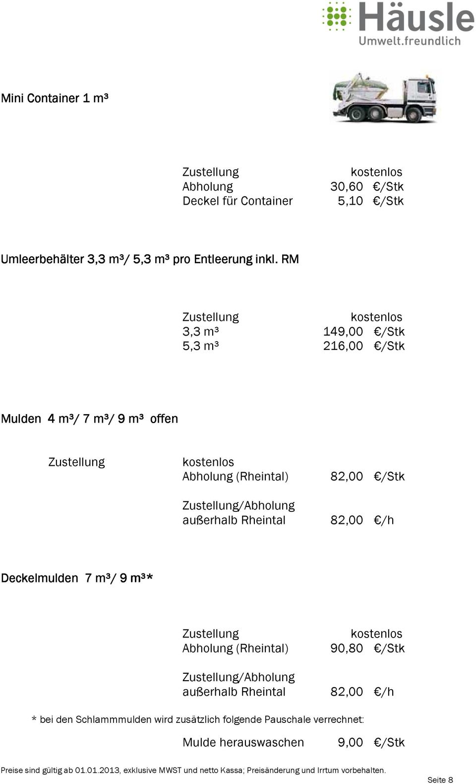 Zustellung/Abholung außerhalb Rheintal 82,00 /Stk 82,00 /h Deckelmulden 7 m³/ 9 m³* Zustellung Abholung (Rheintal) Zustellung/Abholung