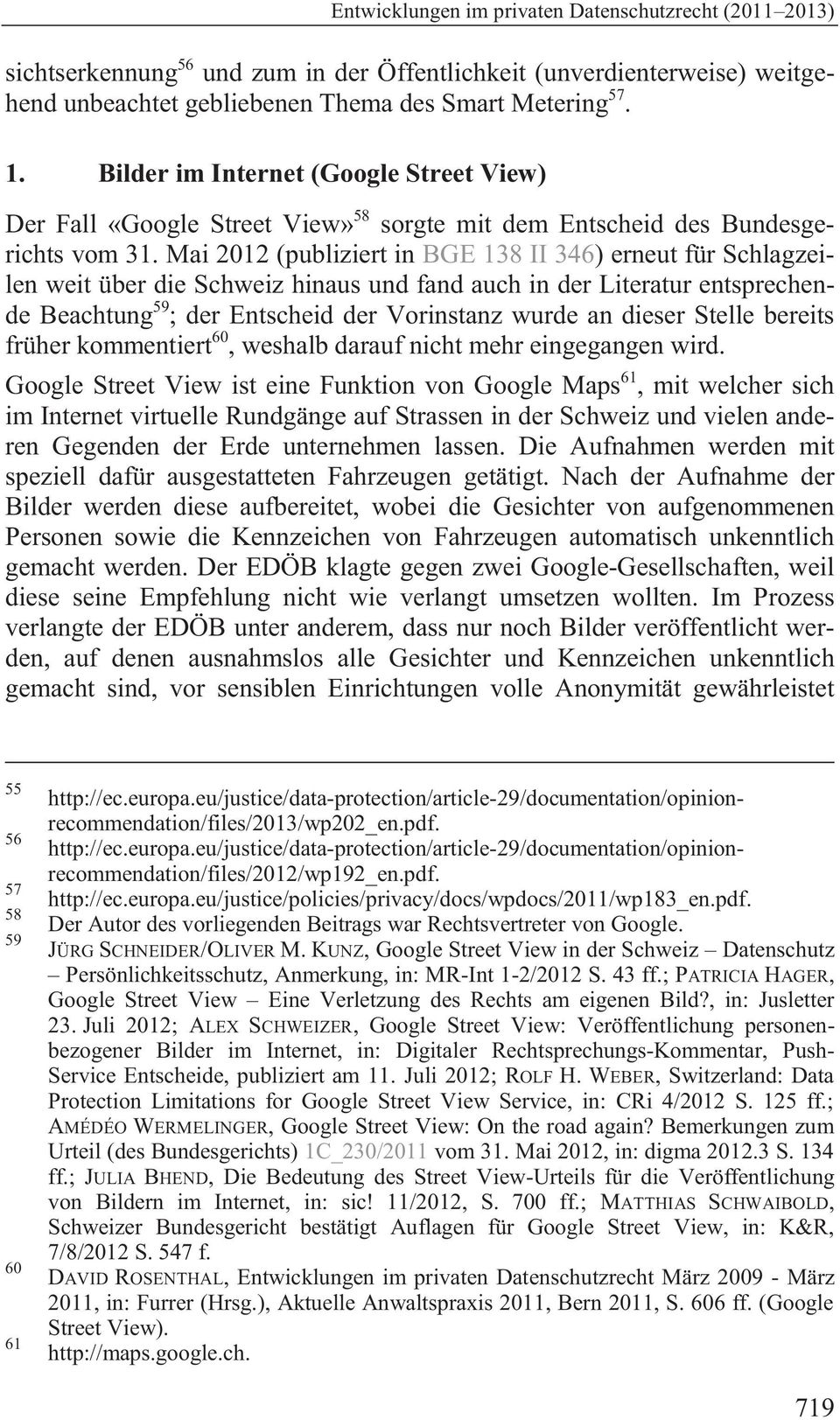 Mai 2012 (publiziert in BGE 138 II 346) erneut für Schlagzeilen weit über die Schweiz hinaus und fand auch in der Literatur entsprechende Beachtung 59 ; der Entscheid der Vorinstanz wurde an dieser