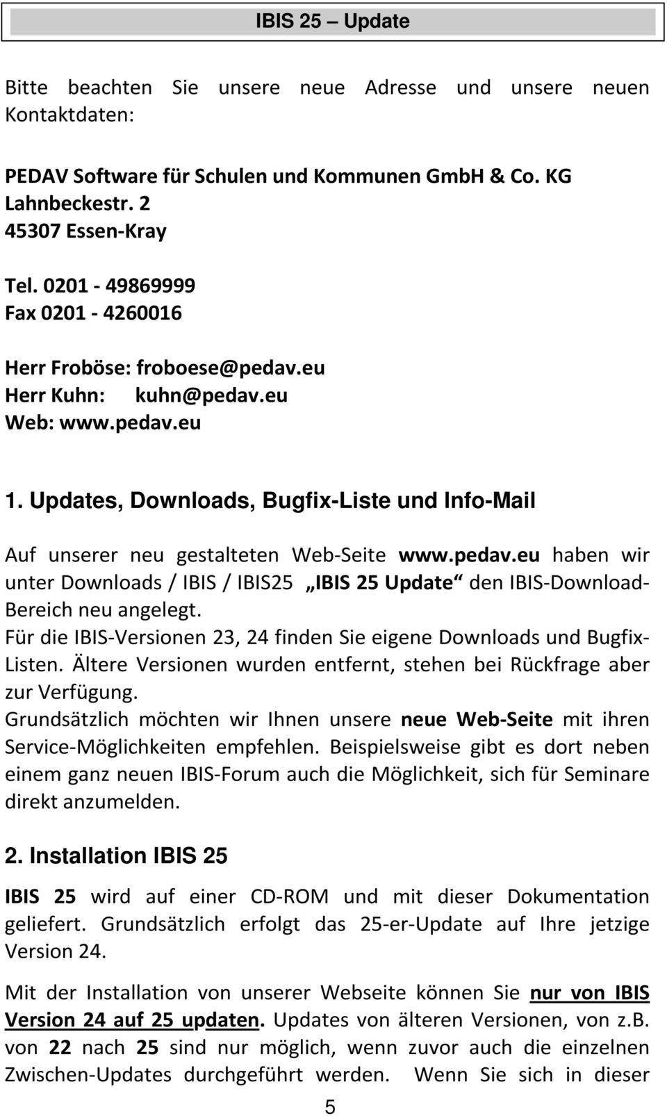 pedav.eu haben wir unter Downloads / IBIS / IBIS25 IBIS 25 Update den IBIS-Download- Bereich neu angelegt. Für die IBIS-Versionen 23, 24 finden Sie eigene Downloads und Bugfix- Listen.