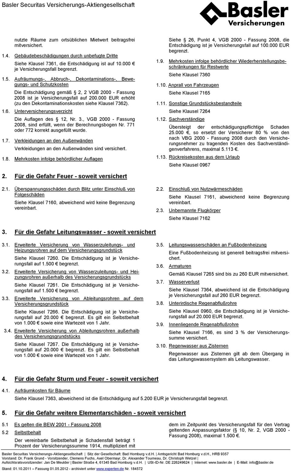 000 EUR erhöht (zu den Dekontaminationskosten siehe Klausel 7362). 1.6. Unterversicherungsverzicht Die Auflagen des 12, Nr. 3., VGB 2000 - Fassung 2008, sind erfüllt, wenn der Berechnungsbogen Nr.