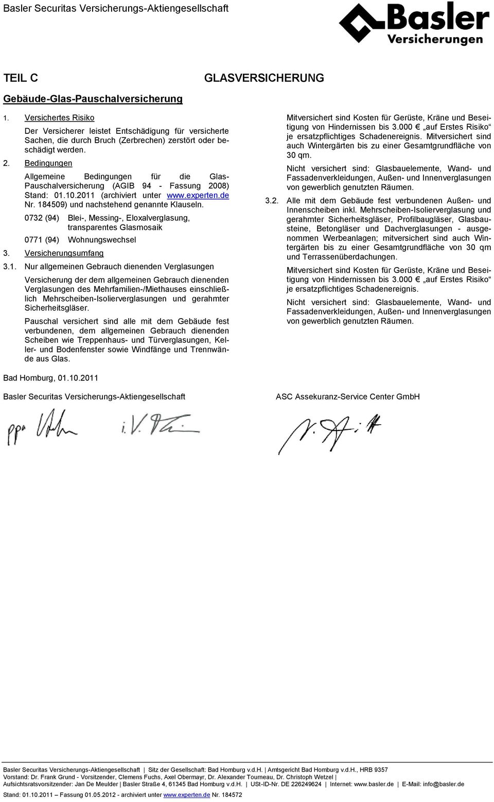 Bedingungen Allgemeine Bedingungen für die Glas- Pauschalversicherung (AGIB 94 - Fassung 2008) Stand: 01.10.2011 (archiviert unter www.experten.de Nr. 184509) und nachstehend genannte Klauseln.