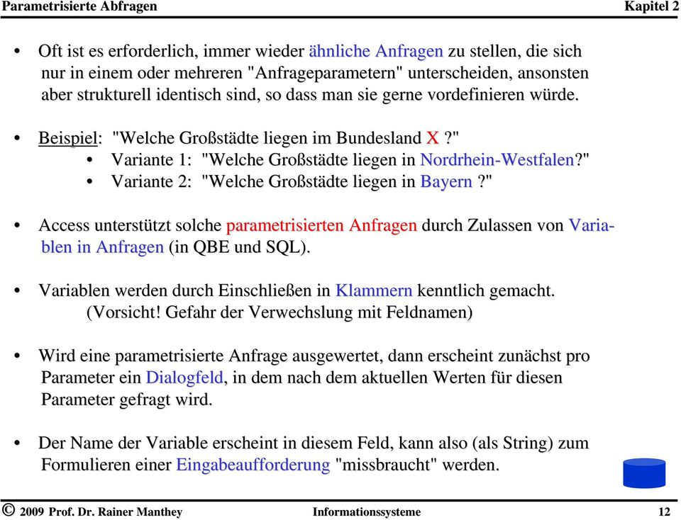 " Variante 2: "Welche Großst städte liegen in Bayern?" Access unterstützt tzt solche parametrisierten Anfragen durch Zulassen von Varia- blen in Anfragen (in QBE und SQL).