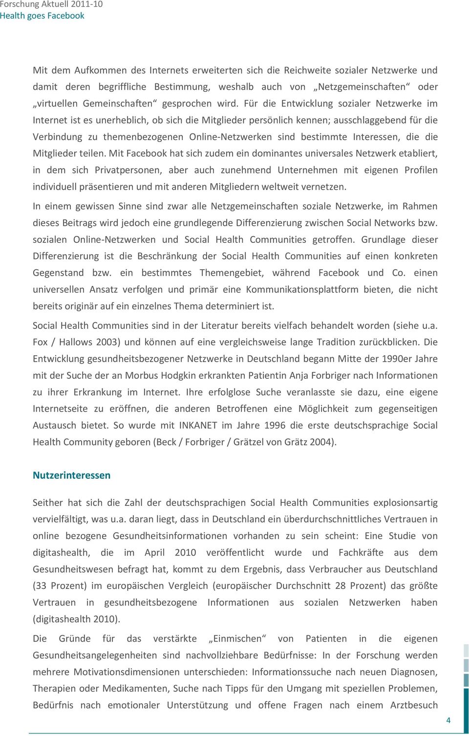 Für die Entwicklung sozialer Netzwerke im Internet ist es unerheblich, ob sich die Mitglieder persönlich kennen; ausschlaggebend für die Verbindung zu themenbezogenen Online-Netzwerken sind bestimmte