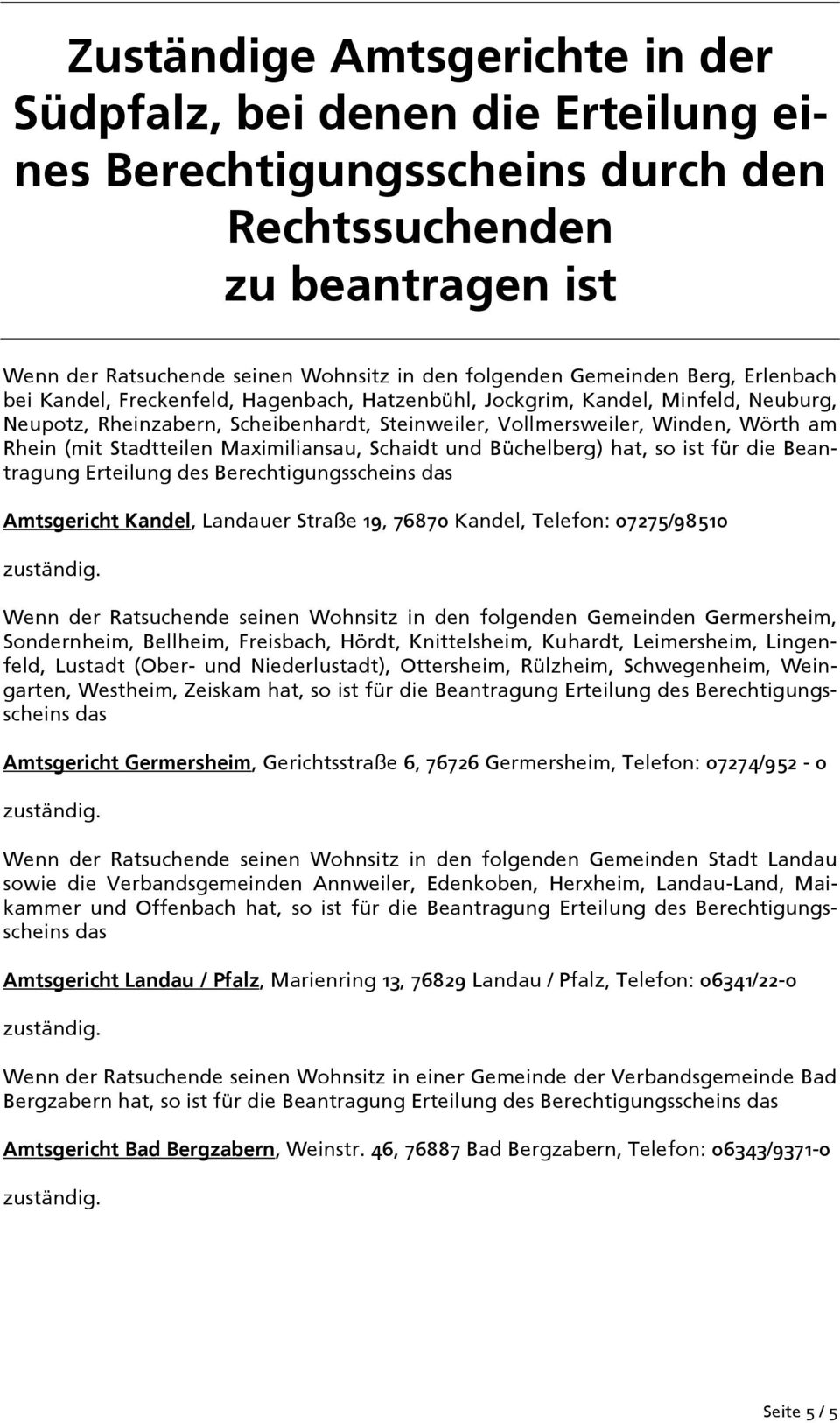 Stadtteilen Maximiliansau, Schaidt und Büchelberg) hat, so ist für die Beantragung Erteilung des Berechtigungsscheins das Amtsgericht Kandel, Landauer Straße 19, 76870 Kandel, Telefon: 07275/98510