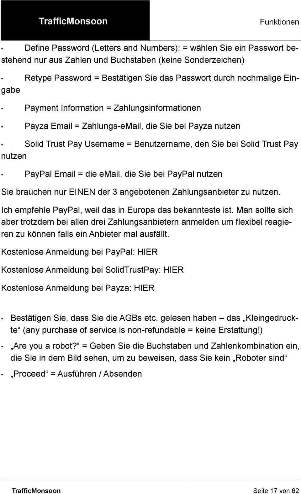 email, die Sie bei PayPal nutzen Sie brauchen nur EINEN der 3 angebotenen Zahlungsanbieter zu nutzen. Ich empfehle PayPal, weil das in Europa das bekannteste ist.