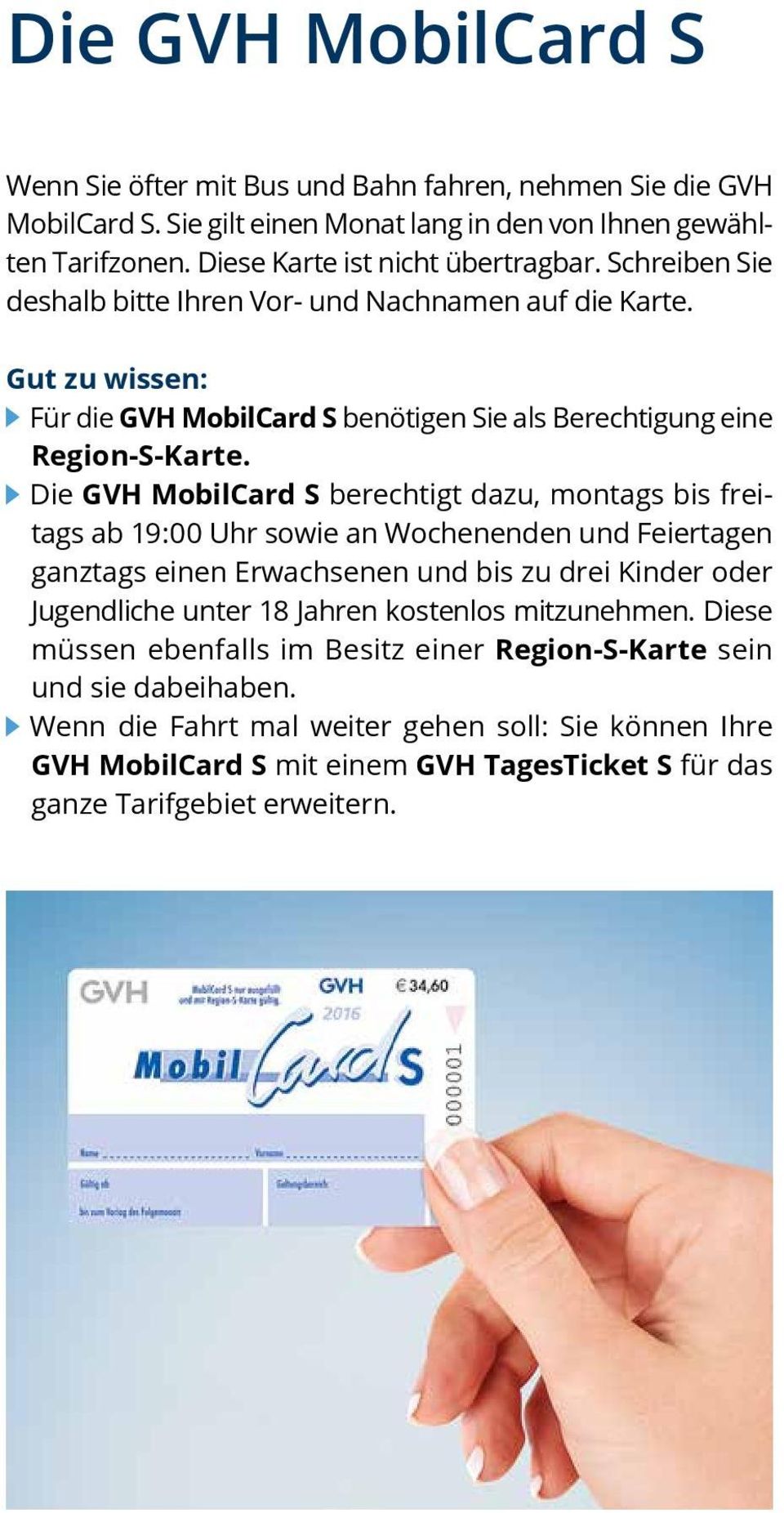 Die GVH MobilCard S berechtigt dazu, montags bis freitags ab 19:00 Uhr sowie an Wochenenden und Feiertagen ganztags einen Erwachsenen und bis zu drei Kinder oder Jugendliche unter 18 Jahren