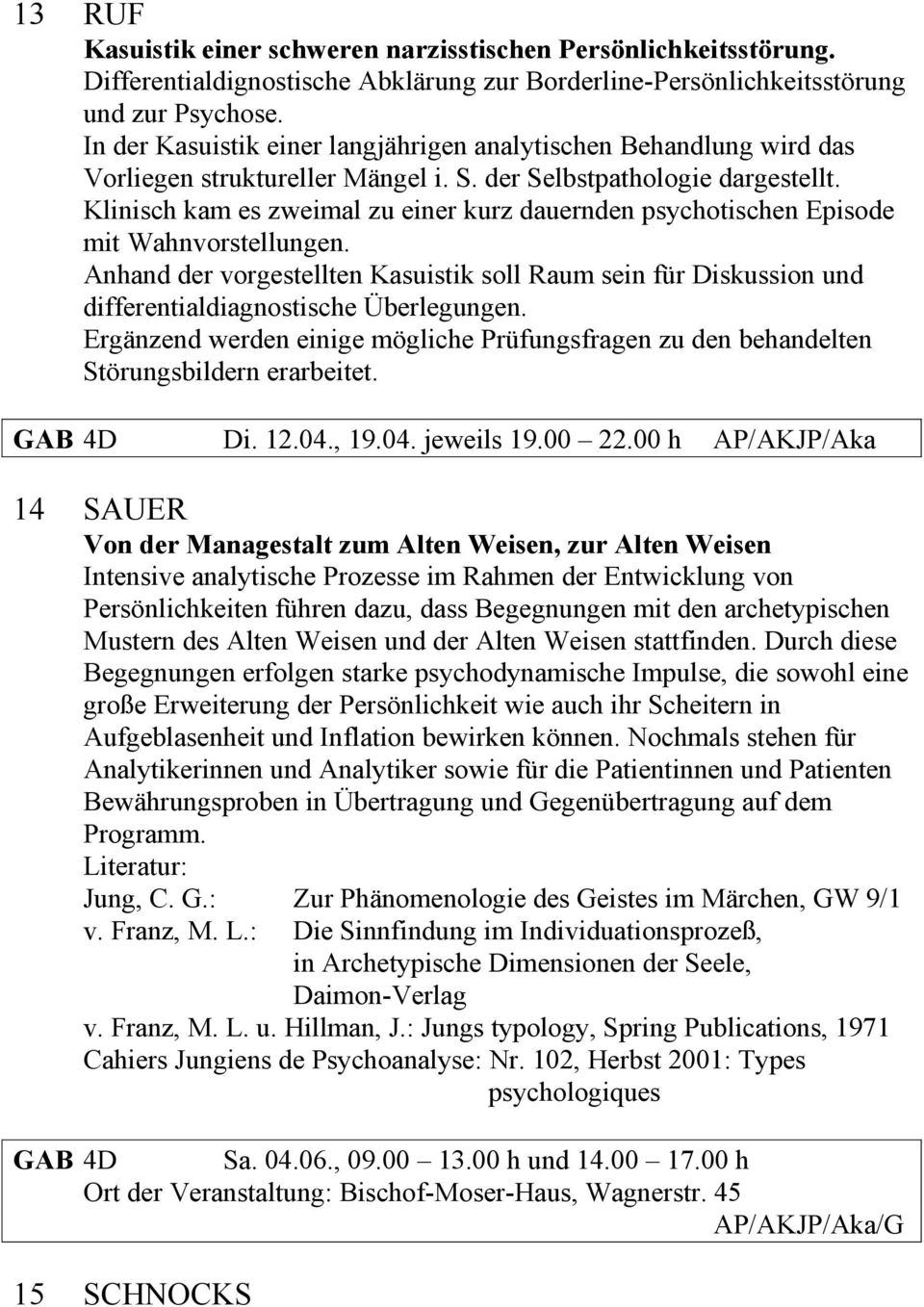 Klinisch kam es zweimal zu einer kurz dauernden psychotischen Episode mit Wahnvorstellungen.