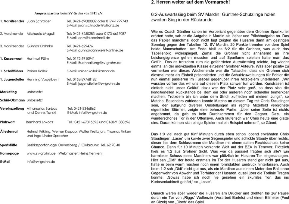 Kassenwart Hartmut PÉlm Tel. 0172-5910941 E-Mail: Buchhaltung@sv-grohn.de 1. SchriftfÑhrer Rainer Kollek E-Mail: rainer.kollek@arcor.de 1. Jugendleiter Henning Vogelbein Tel.