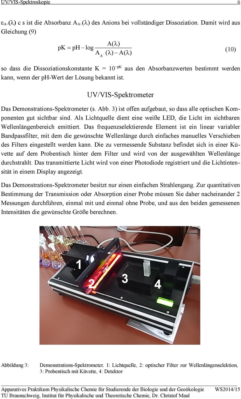 bekannt ist. UV/VIS-Spektrometer Das Demonstrations-Spektrometer (s. Abb. 3) ist offen aufgebaut, so dass alle optischen Komponenten gut sichtbar sind.