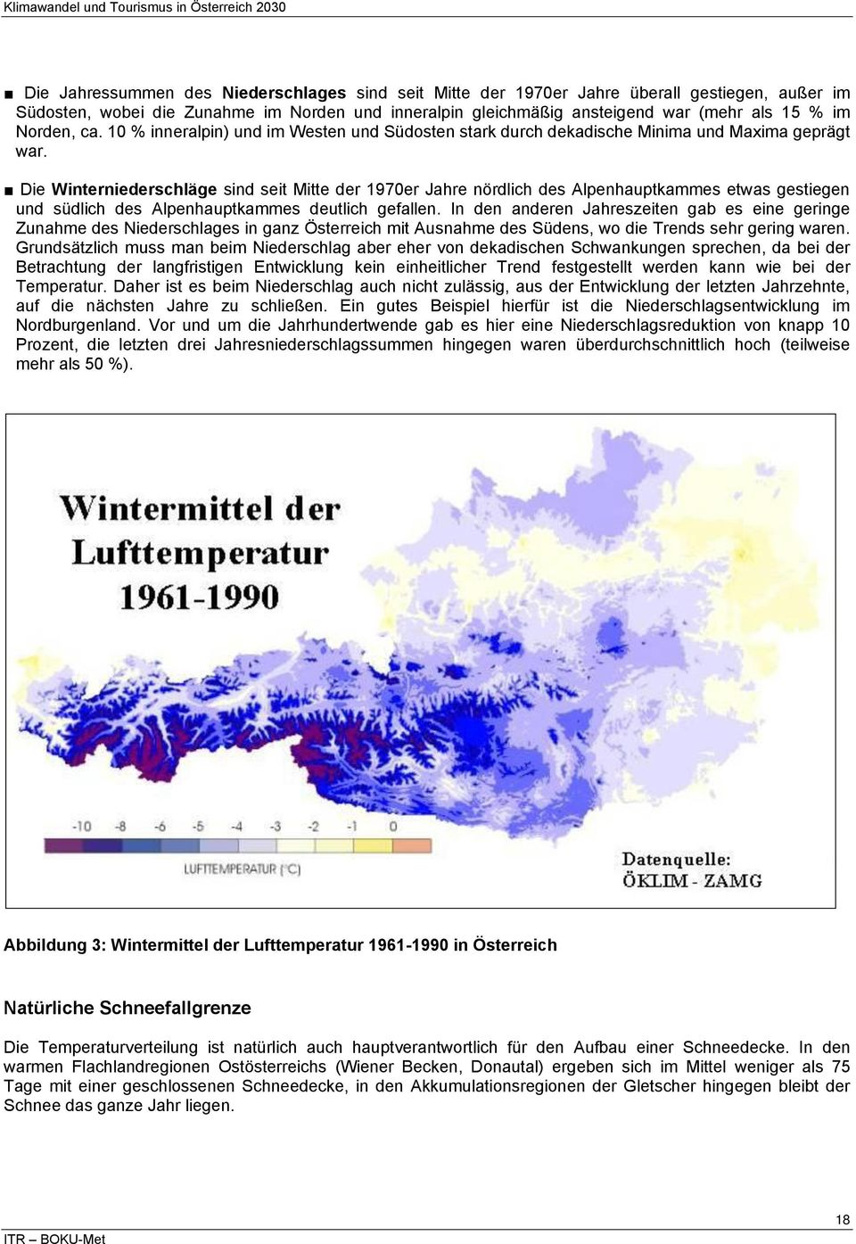Die Winterniederschläge sind seit Mitte der 1970er Jahre nördlich des Alpenhauptkammes etwas gestiegen und südlich des Alpenhauptkammes deutlich gefallen.