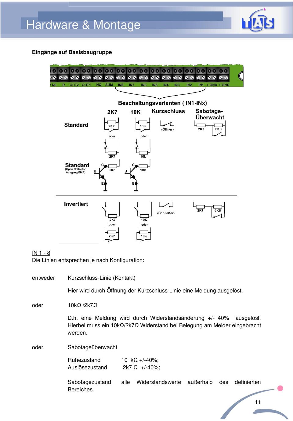 Hierbei muss ein 10k /2k7 Widerstand bei Belegung am Melder eingebracht werden.