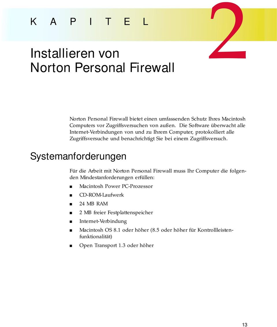 Systemanforderungen Für die Arbeit mit Norton Personal Firewall muss Ihr Computer die folgenden Mindestanforderungen erfüllen: Macintosh Power PC-Prozessor