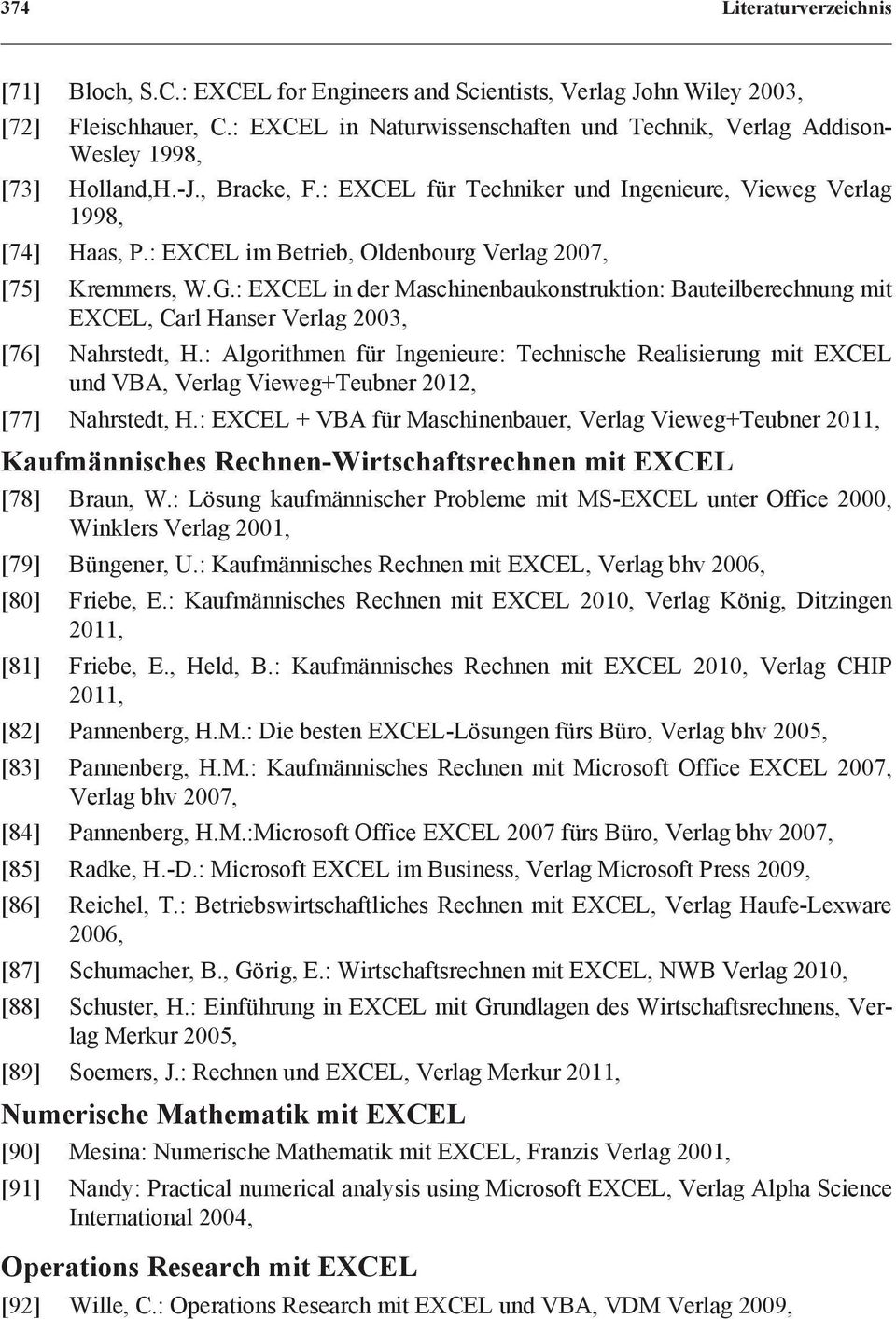 : EXCEL im Betrieb, Oldenbourg Verlag 2007, [75] Kremmers, W.G.: EXCEL in der Maschinenbaukonstruktion: Bauteilberechnung mit EXCEL, Carl Hanser Verlag 2003, [76] Nahrstedt, H.