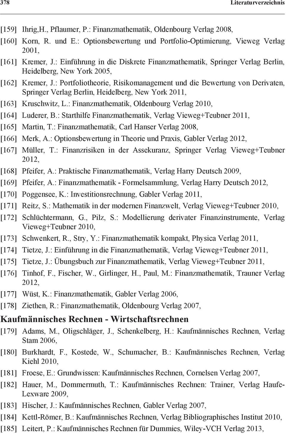 : Portfoliotheorie, Risikomanagement und die Bewertung von Derivaten, Springer Verlag Berlin, Heidelberg, New York 2011, [163] Kruschwitz, L.