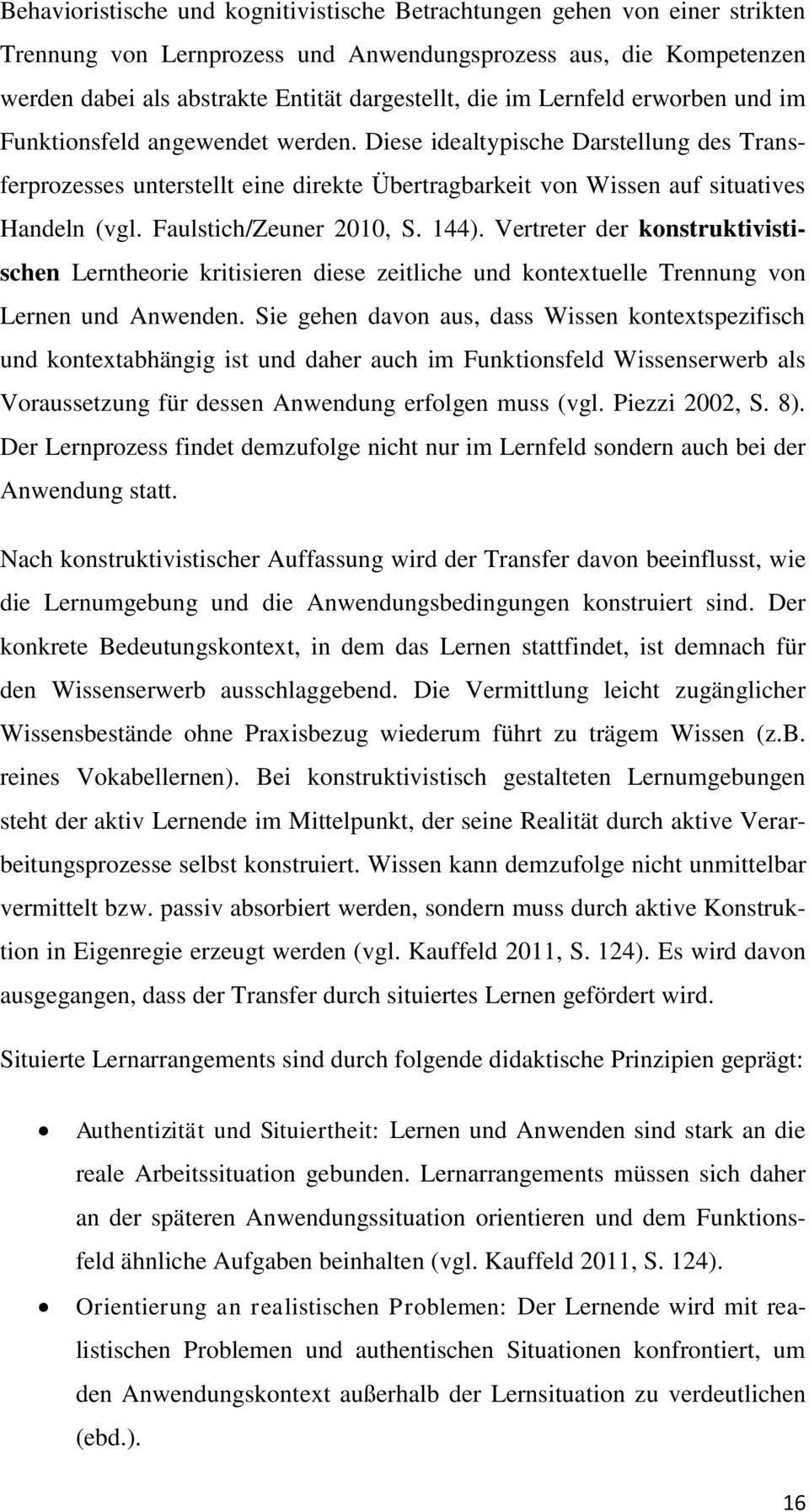Faulstich/Zeuner 2010, S. 144). Vertreter der konstruktivistischen Lerntheorie kritisieren diese zeitliche und kontextuelle Trennung von Lernen und Anwenden.