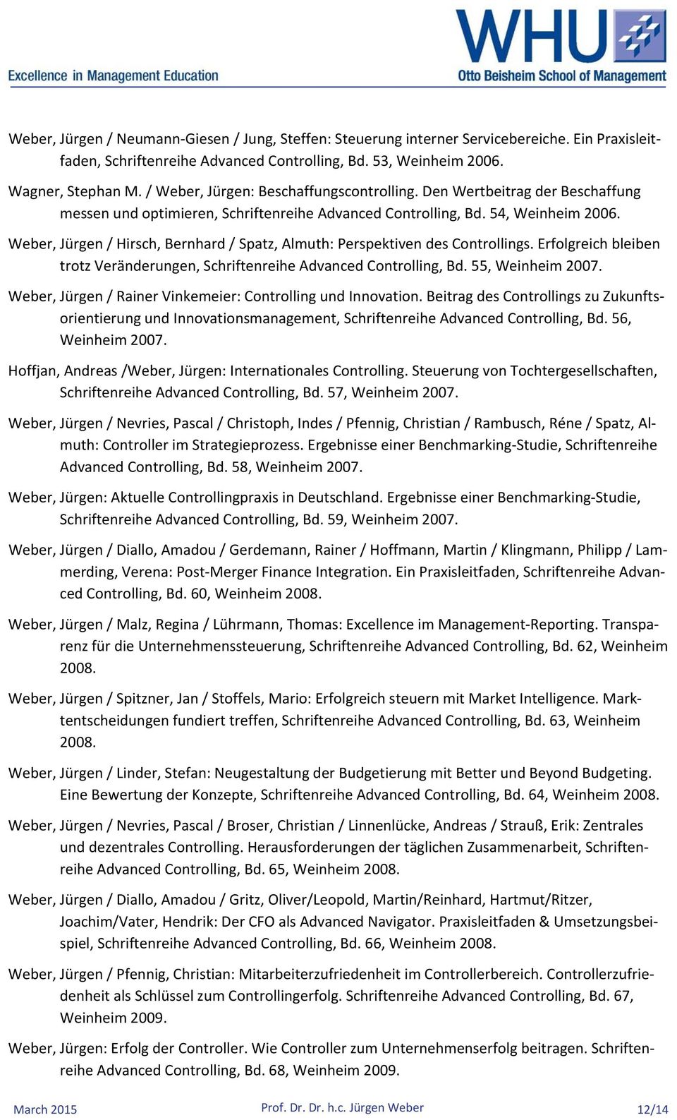 Weber, Jürgen / Hirsch, Bernhard / Spatz, Almuth: Perspektiven des Controllings. Erfolgreich bleiben trotz Veränderungen, Schriftenreihe Advanced Controlling, Bd. 55, Weinheim 2007.