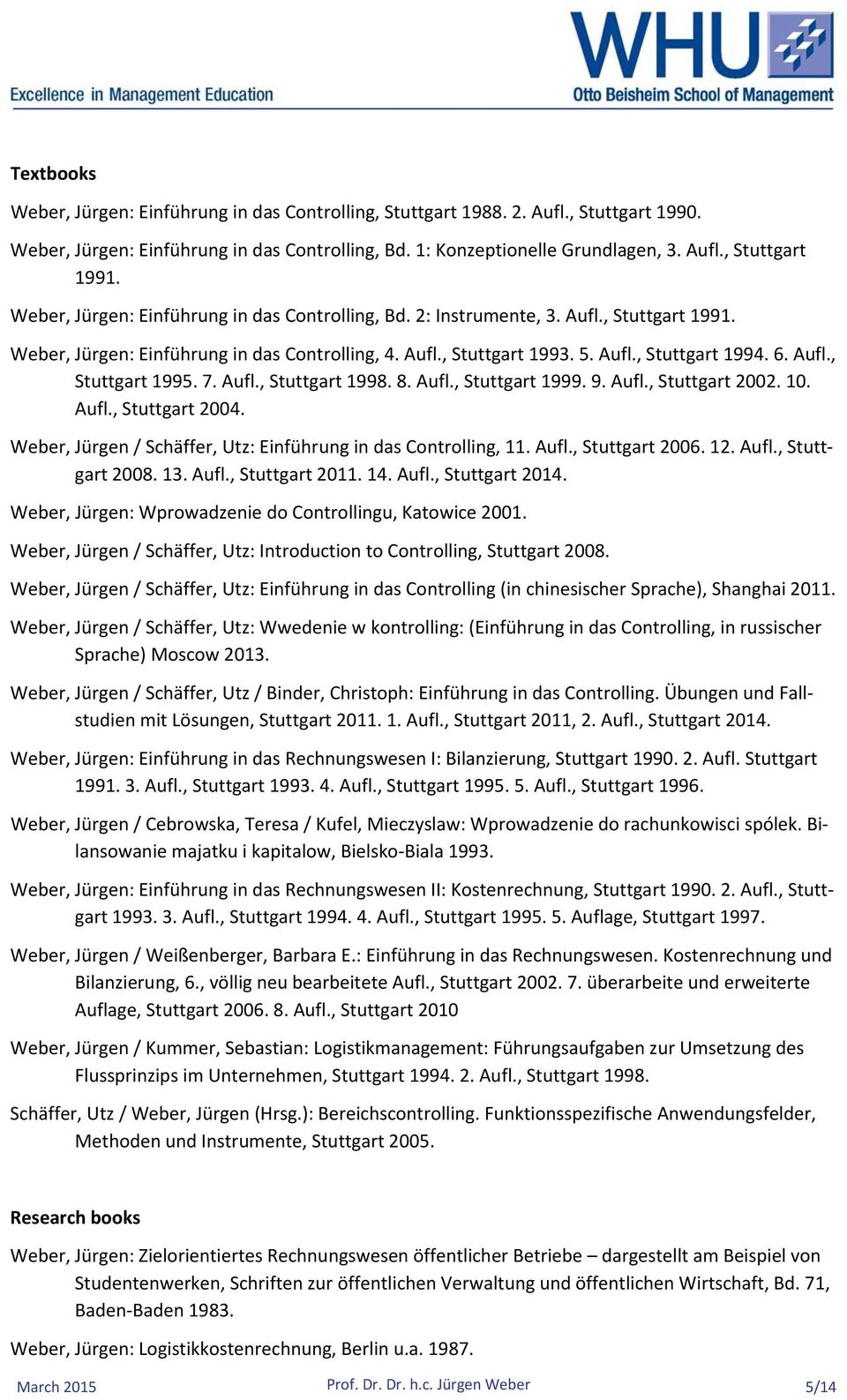 7. Aufl., Stuttgart 1998. 8. Aufl., Stuttgart 1999. 9. Aufl., Stuttgart 2002. 10. Aufl., Stuttgart 2004. Weber, Jürgen / Schäffer, Utz: Einführung in das Controlling, 11. Aufl., Stuttgart 2006. 12.