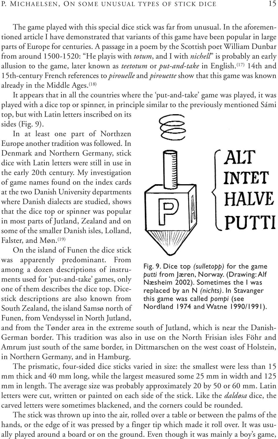 A passage in a poem by the Scottish poet William Dunbar from around 1500-1520: He playis with totum, and I with nichell is probably an early allusion to the game, later known as teetotum or