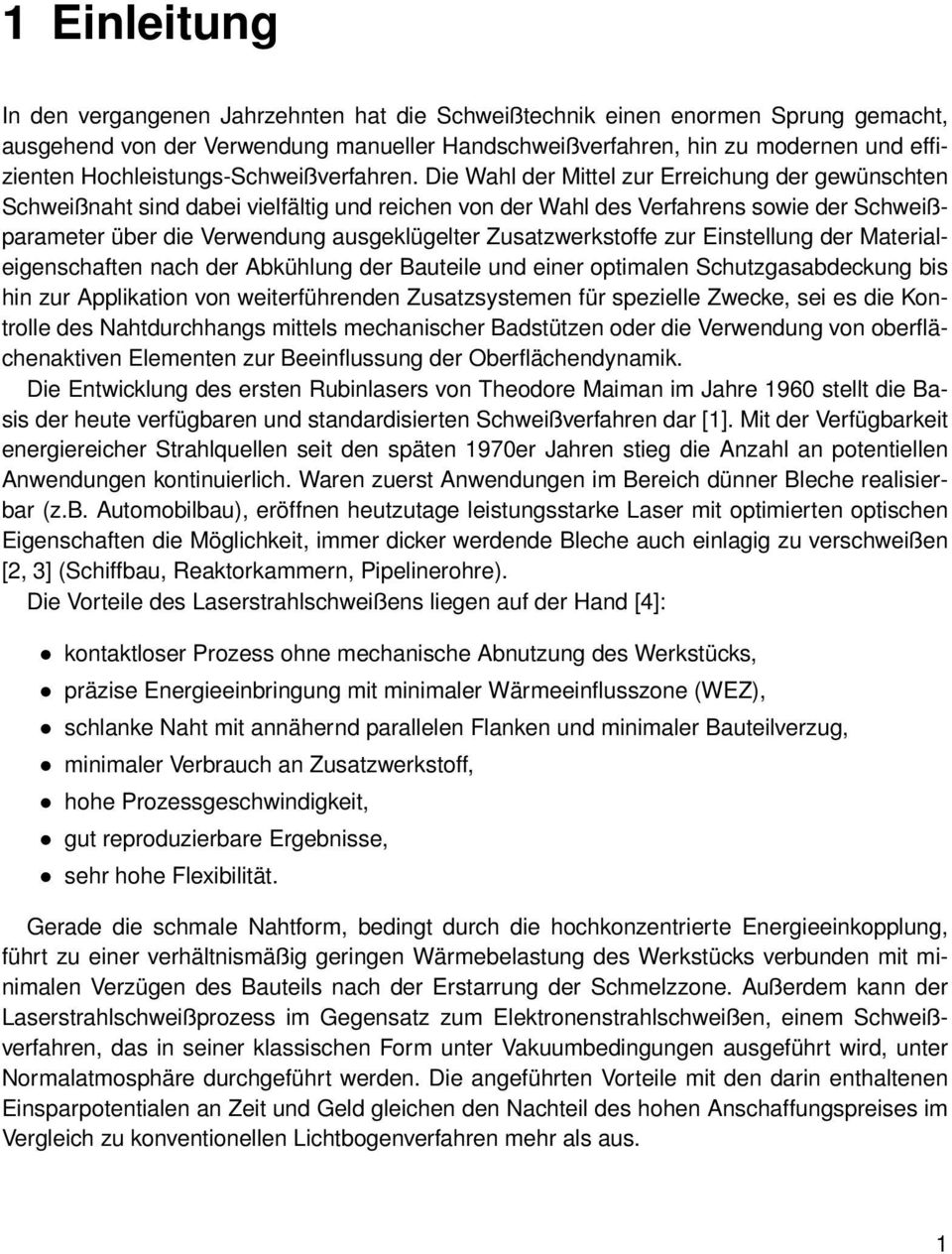 Die Wahl der Mittel zur Erreichung der gewünschten Schweißnaht sind dabei vielfältig und reichen von der Wahl des Verfahrens sowie der Schweißparameter über die Verwendung ausgeklügelter