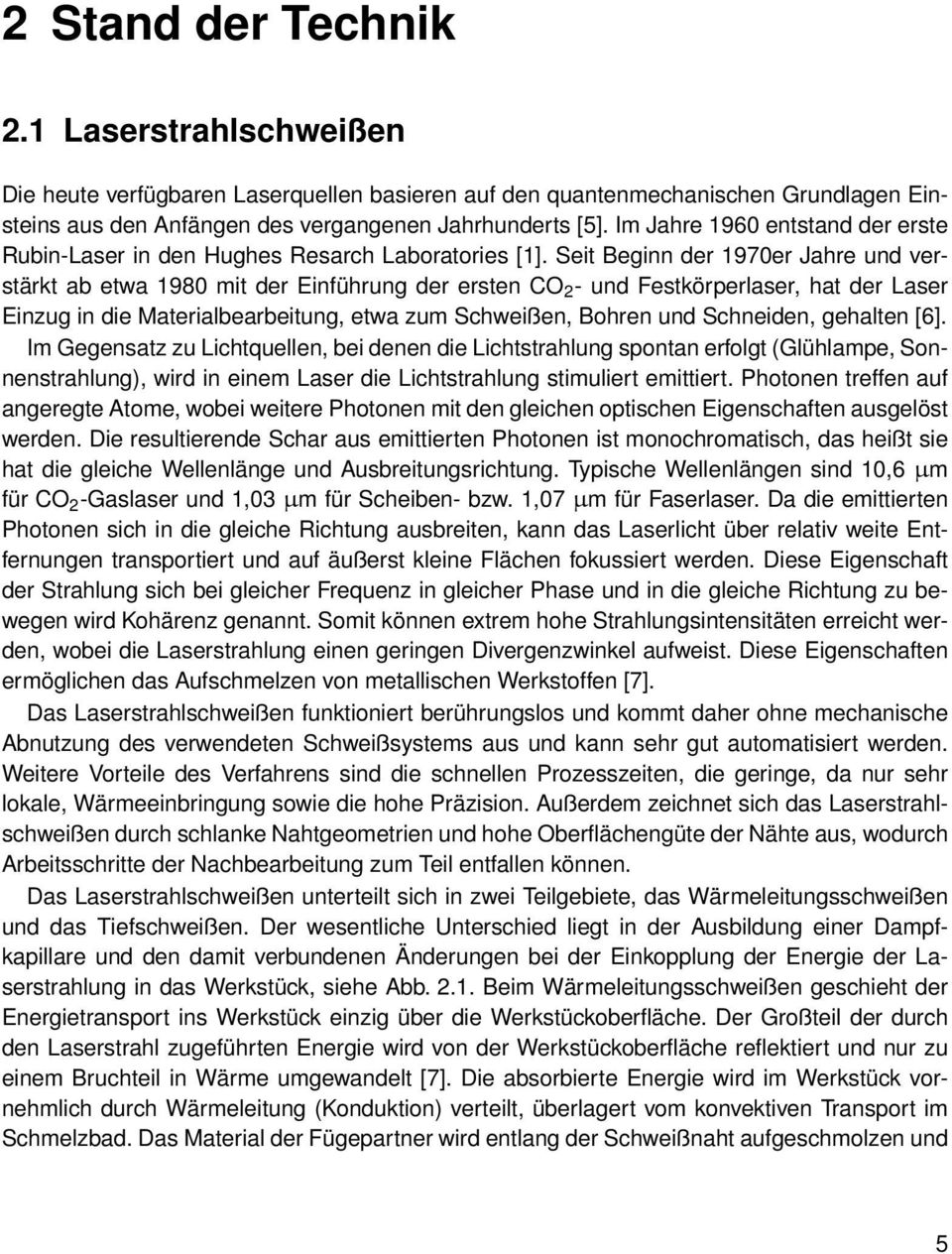 Seit Beginn der 1970er Jahre und verstärkt ab etwa 1980 mit der Einführung der ersten CO 2 - und Festkörperlaser, hat der Laser Einzug in die Materialbearbeitung, etwa zum Schweißen, Bohren und