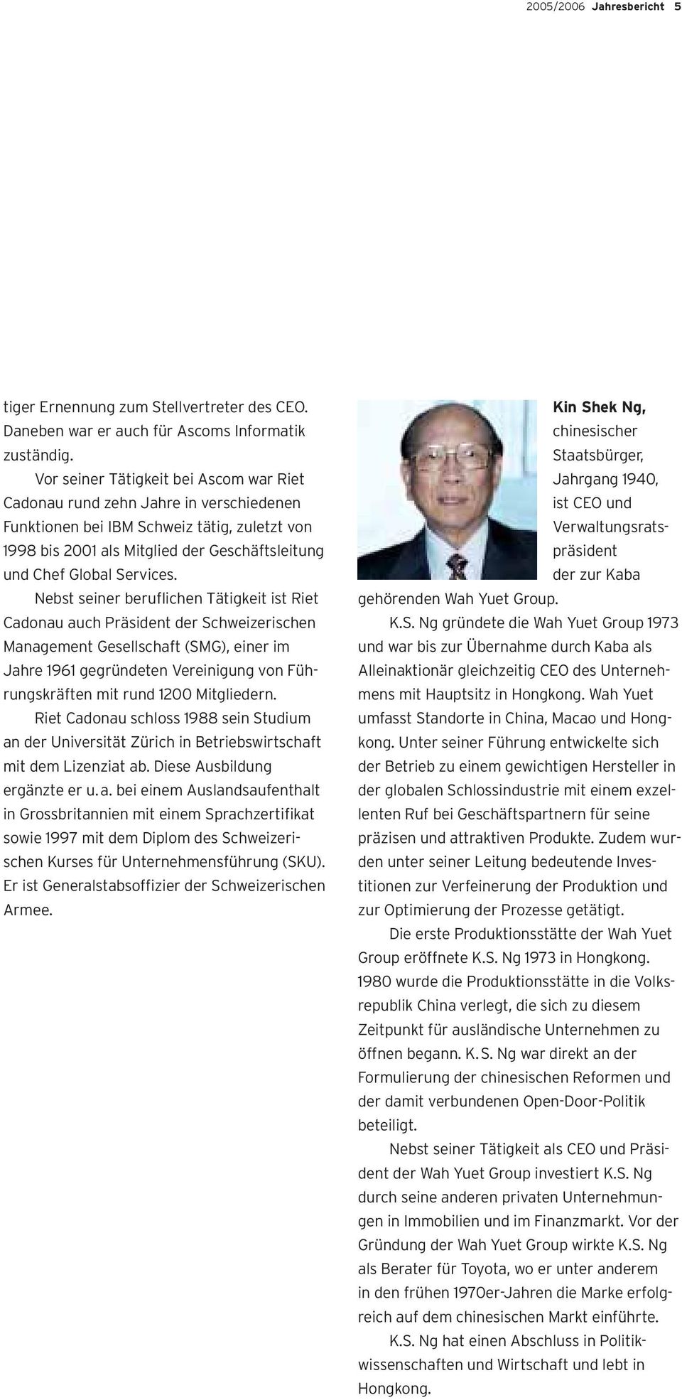 Nebst seiner beruflichen Tätigkeit ist Riet Cadonau auch Präsident der Schweizerischen Management Gesellschaft (SMG), einer im Jahre 1961 gegründeten Vereinigung von Führungskräften mit rund 1200