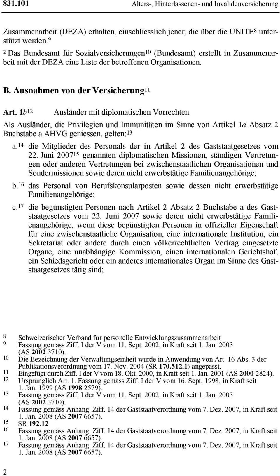 1b 12 Ausländer mit diplomatischen Vorrechten Als Ausländer, die Privilegien und Immunitäten im Sinne von Artikel 1a Absatz 2 Buchstabe a AHVG geniessen, gelten: 13 a.