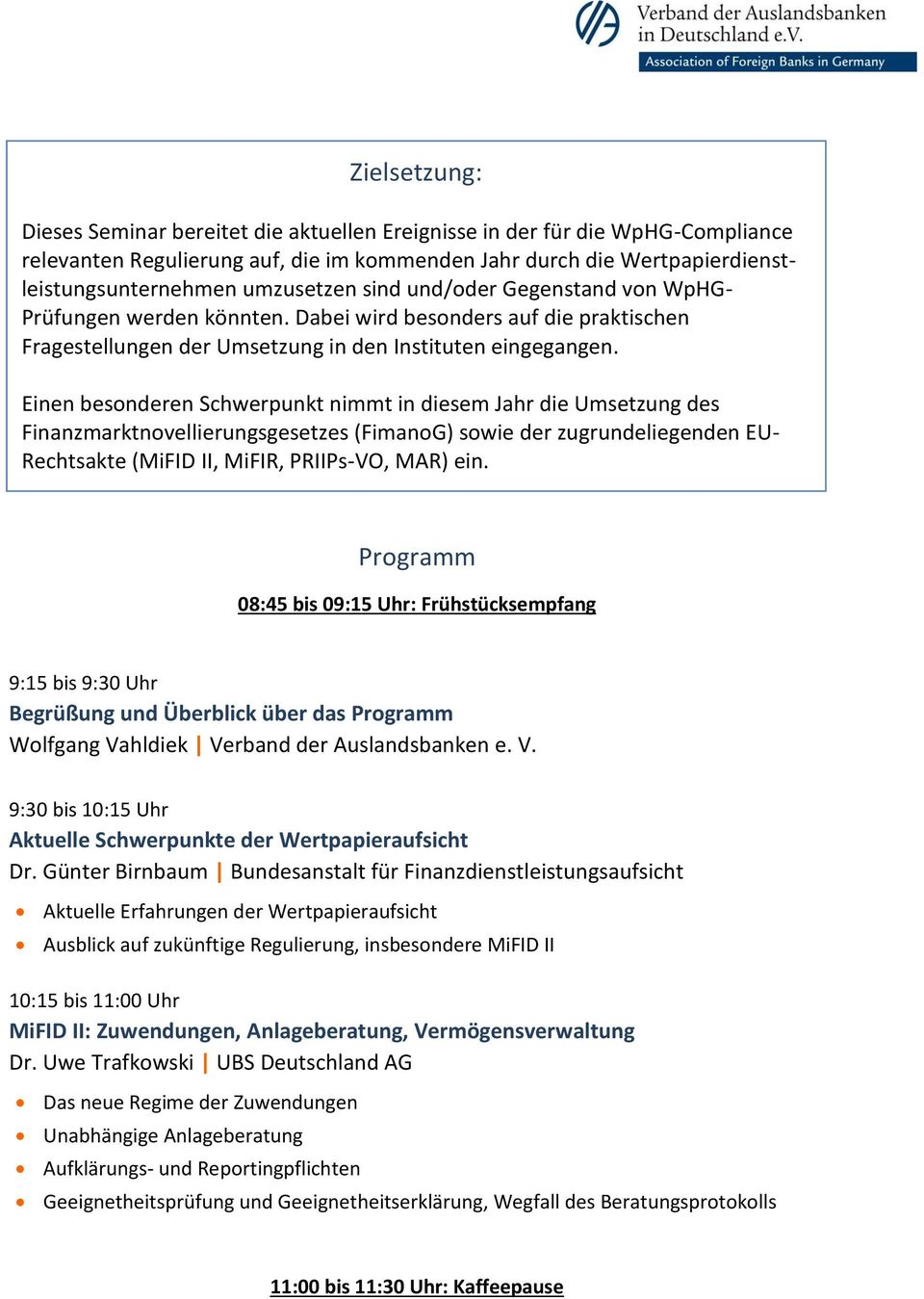 Einen besonderen Schwerpunkt nimmt in diesem Jahr die Umsetzung des Finanzmarktnovellierungsgesetzes (FimanoG) sowie der zugrundeliegenden EU- Rechtsakte (MiFID II, MiFIR, PRIIPs-VO, MAR) ein.