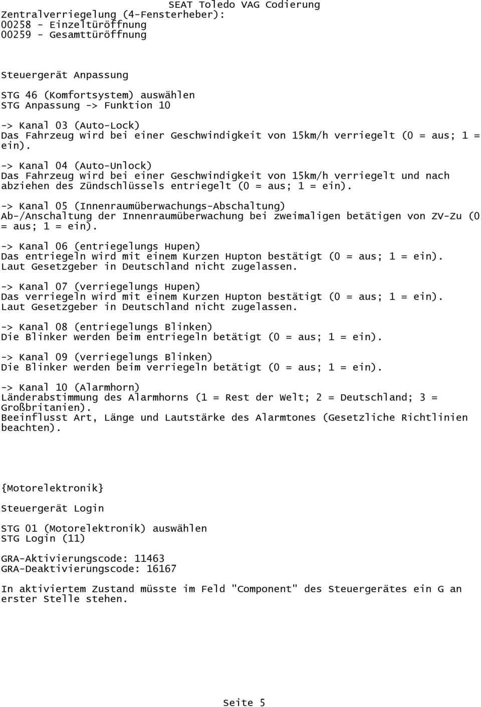 -> Kanal 05 (Innenraumüberwachungs-Abschaltung) Ab-/Anschaltung der Innenraumüberwachung bei zweimaligen betätigen von ZV-Zu (0 = aus; 1 = ein).