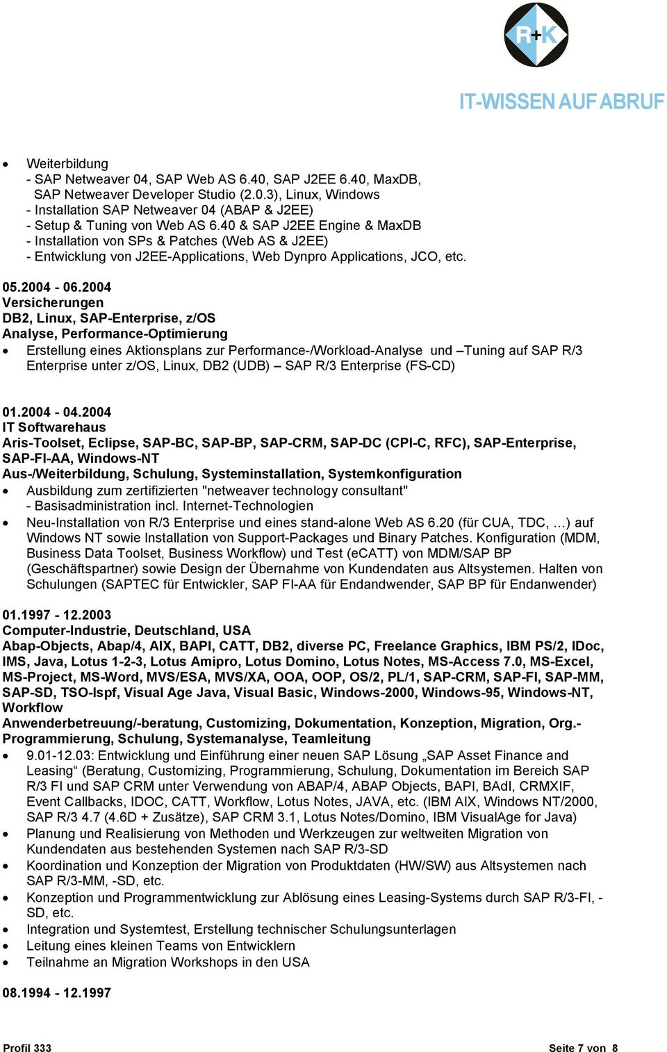 2004 Versicherungen DB2, Linux, SAP-Enterprise, z/os Analyse, Performance-Optimierung Erstellung eines Aktionsplans zur Performance-/Workload-Analyse und Tuning auf SAP R/3 Enterprise unter z/os,