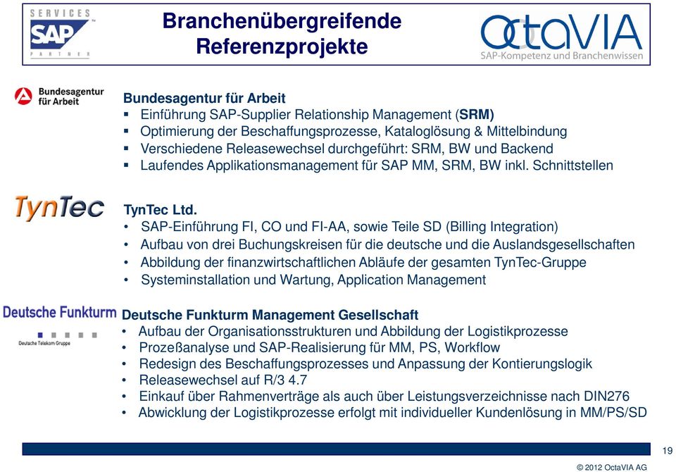 SAP-Einführung FI, CO und FI-AA, sowie Teile SD (Billing Integration) Aufbau von drei Buchungskreisen für die deutsche und die Auslandsgesellschaften Abbildung der finanzwirtschaftlichen Abläufe der