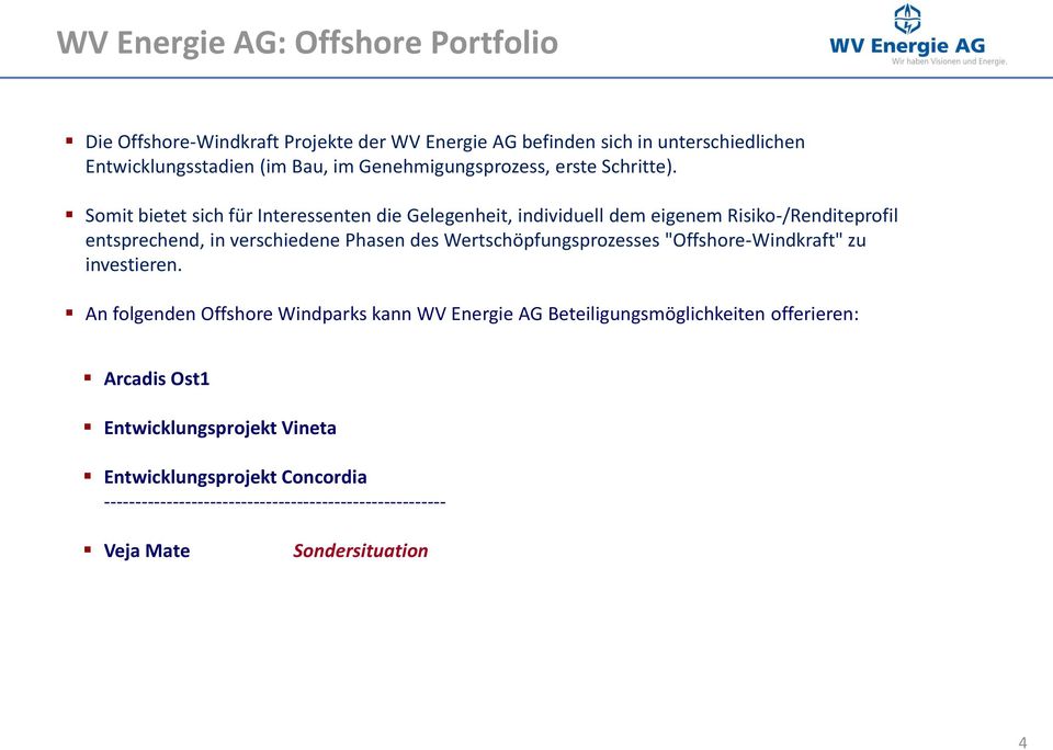 Somit bietet sich für Interessenten die Gelegenheit, individuell dem eigenem Risiko-/Renditeprofil entsprechend, in verschiedene Phasen des