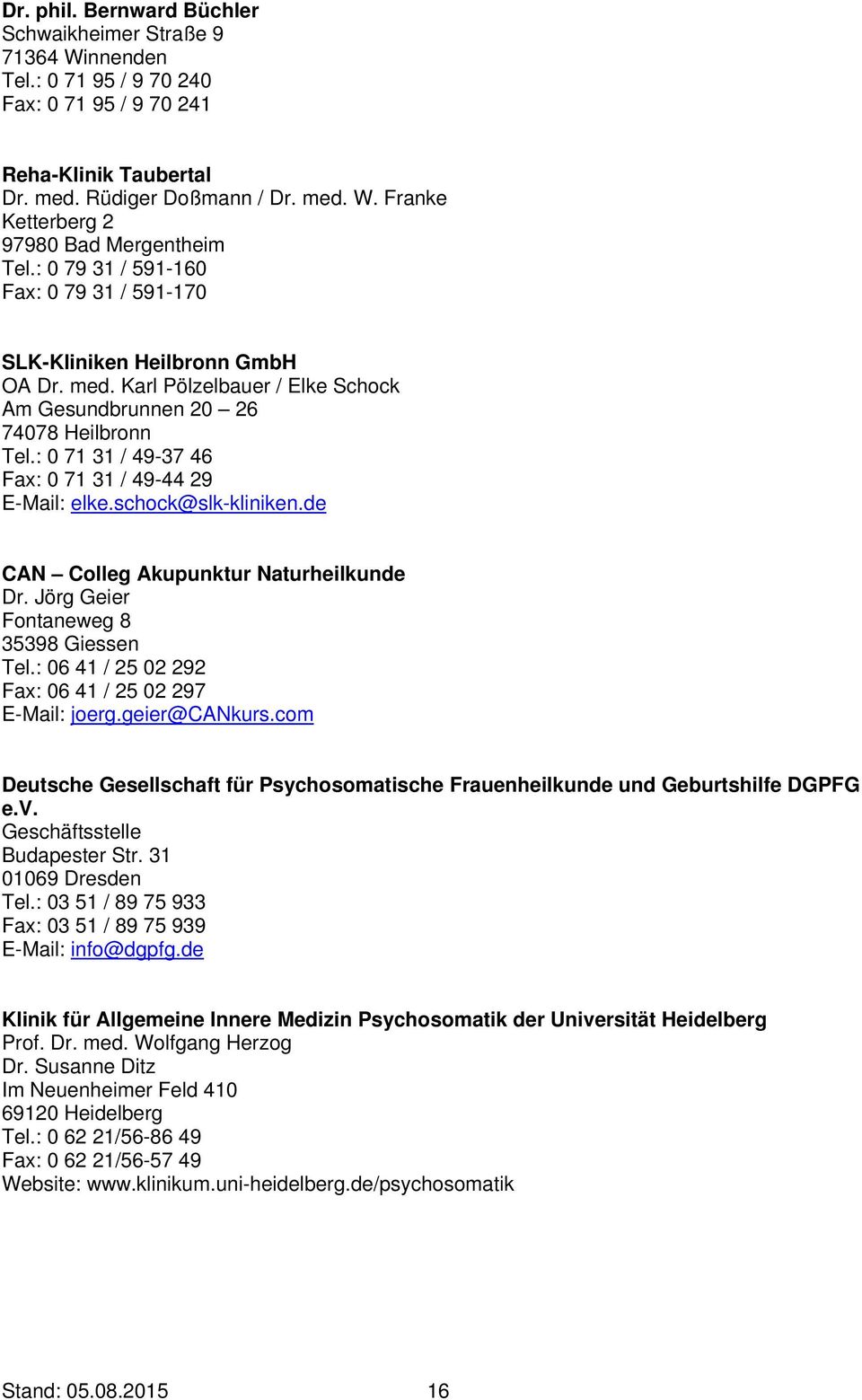 : 0 71 31 / 49-37 46 Fax: 0 71 31 / 49-44 29 E-Mail: elke.schock@slk-kliniken.de CAN Colleg Akupunktur Naturheilkunde Dr. Jörg Geier Fontaneweg 8 35398 Giessen Tel.