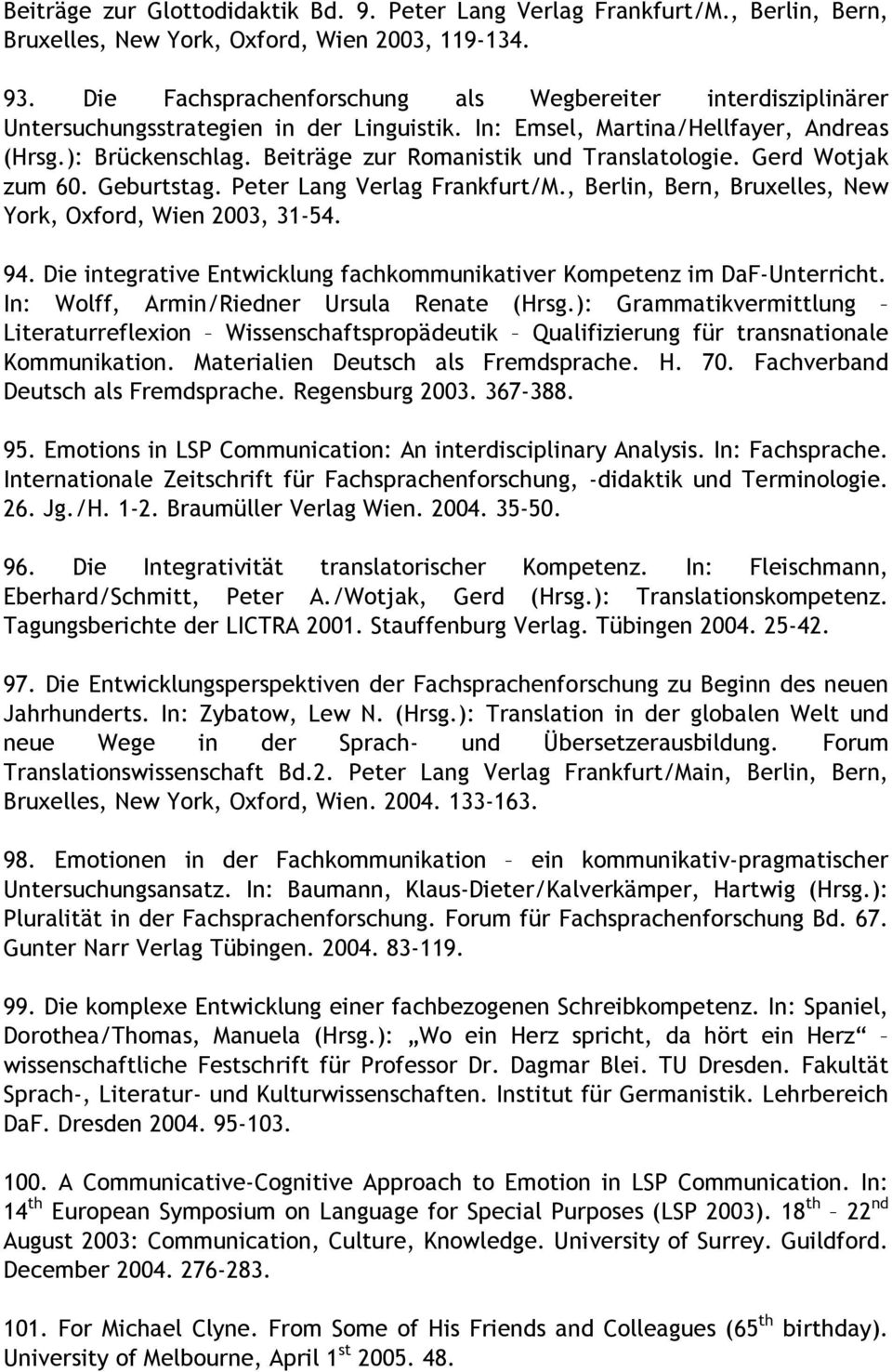 Beiträge zur Romanistik und Translatologie. Gerd Wotjak zum 60. Geburtstag. Peter Lang Verlag Frankfurt/M., Berlin, Bern, Bruxelles, New York, Oxford, Wien 2003, 31-54. 94.