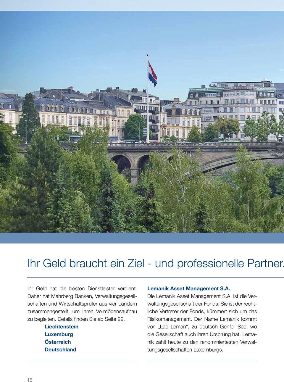 Details finden Sie ab Seite 22. Liechtenstein Luxemburg Österreich Deutschland Lemanik Asset Management S.A. Die Lemanik Asset Management S.A. ist die Verwaltungsgesellschaft der Fonds.