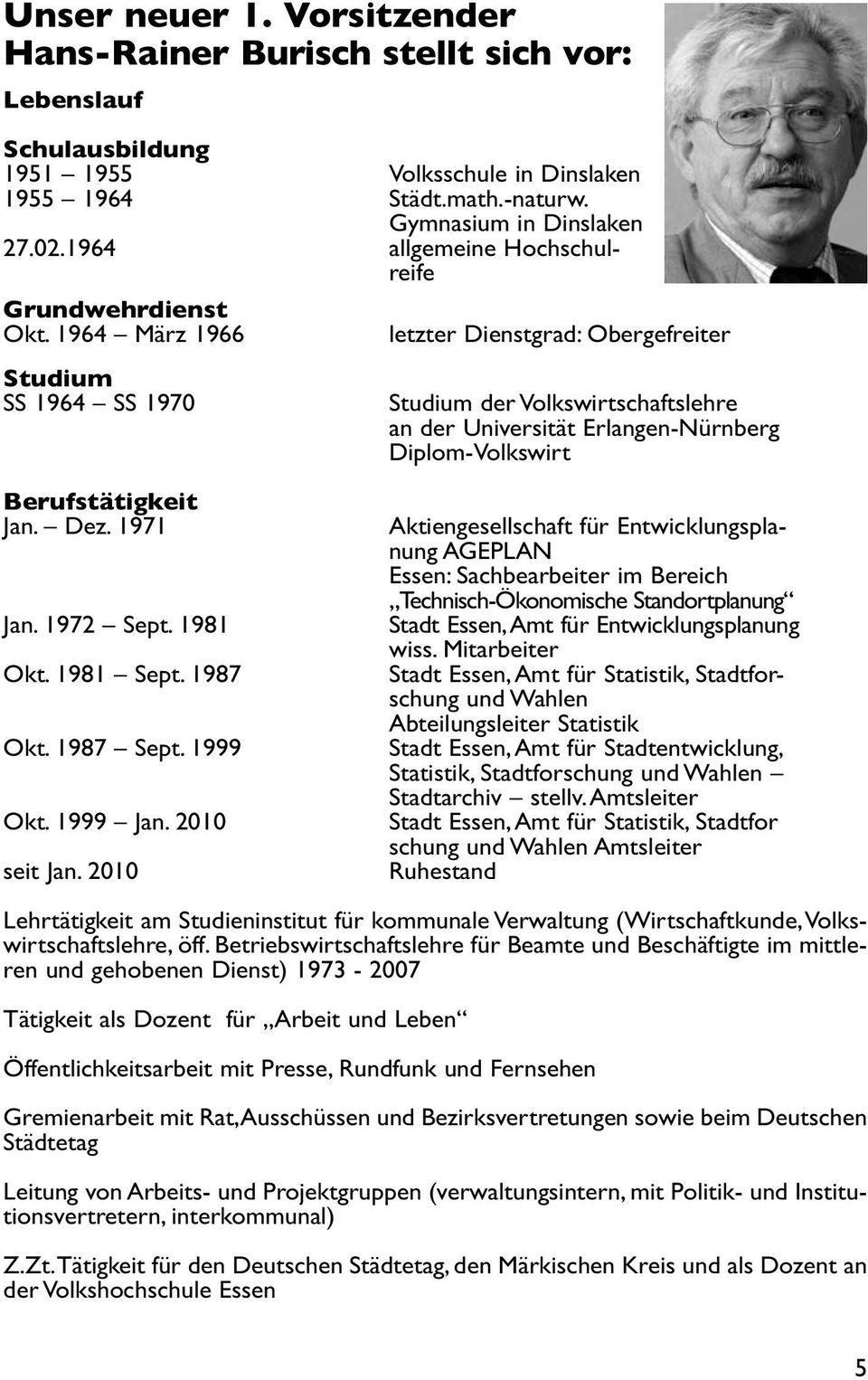 1964 März 1966 letzter Dienstgrad: Obergefreiter Studium SS 1964 SS 1970 Studium der Volkswirtschaftslehre an der Universität Erlangen-Nürnberg Diplom-Volkswirt Berufstätigkeit Jan. Dez. 1971 Jan.