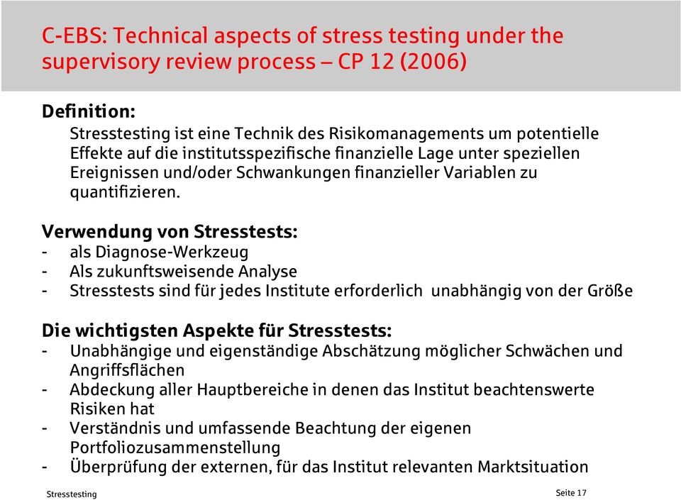 Verwendung von Stresstests: - als Diagnose-Werkzeug - Als zukunftsweisende Analyse - Stresstests sind für jedes Institute erforderlich unabhängig von der Größe Die wichtigsten Aspekte für
