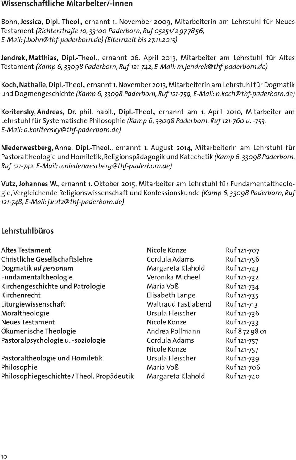 2015) Jendrek, Matthias, Dipl.-Theol., ernannt 26. April 2013, Mitarbeiter am Lehrstuhl für Altes Testament (Kamp 6, 33098 Paderborn, Ruf 121-742, E-Mail: m.jendrek@thf-paderborn.